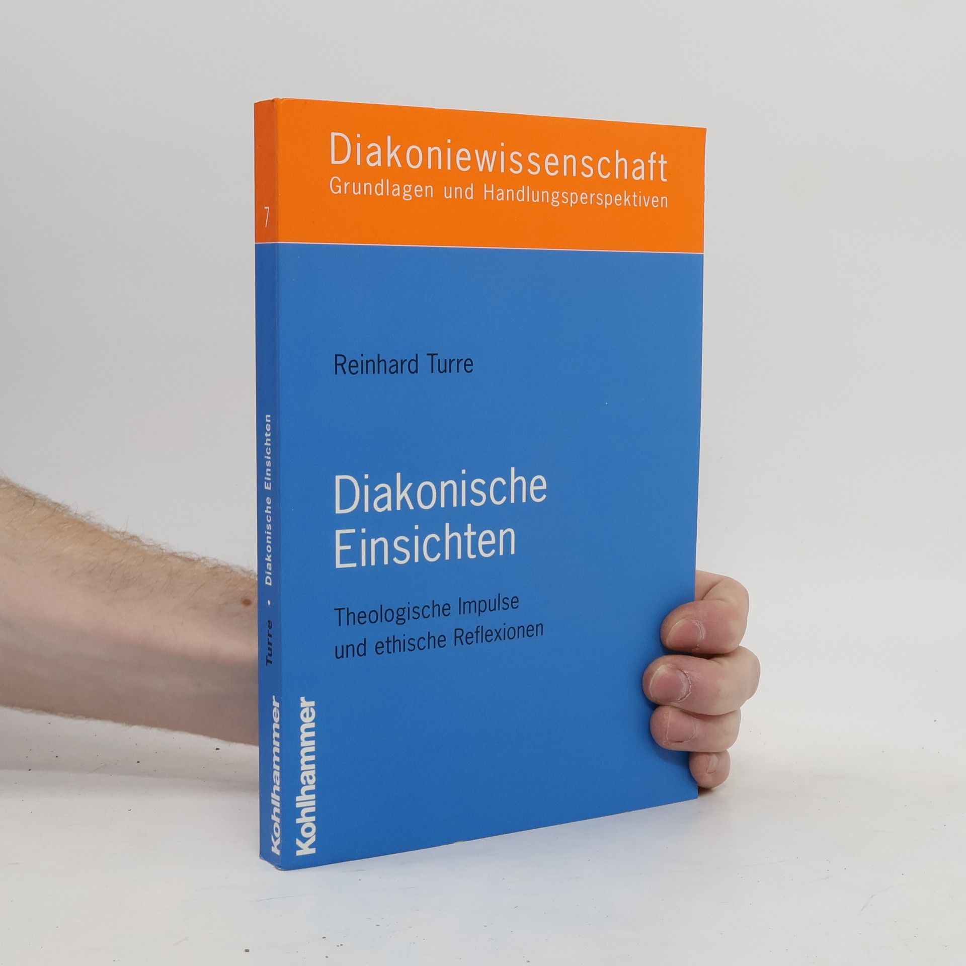 Reinhard Turre Diakoniewissenschaft: Grundlagen und Handlungsperspektiven - 7: Diakonische Einsichten