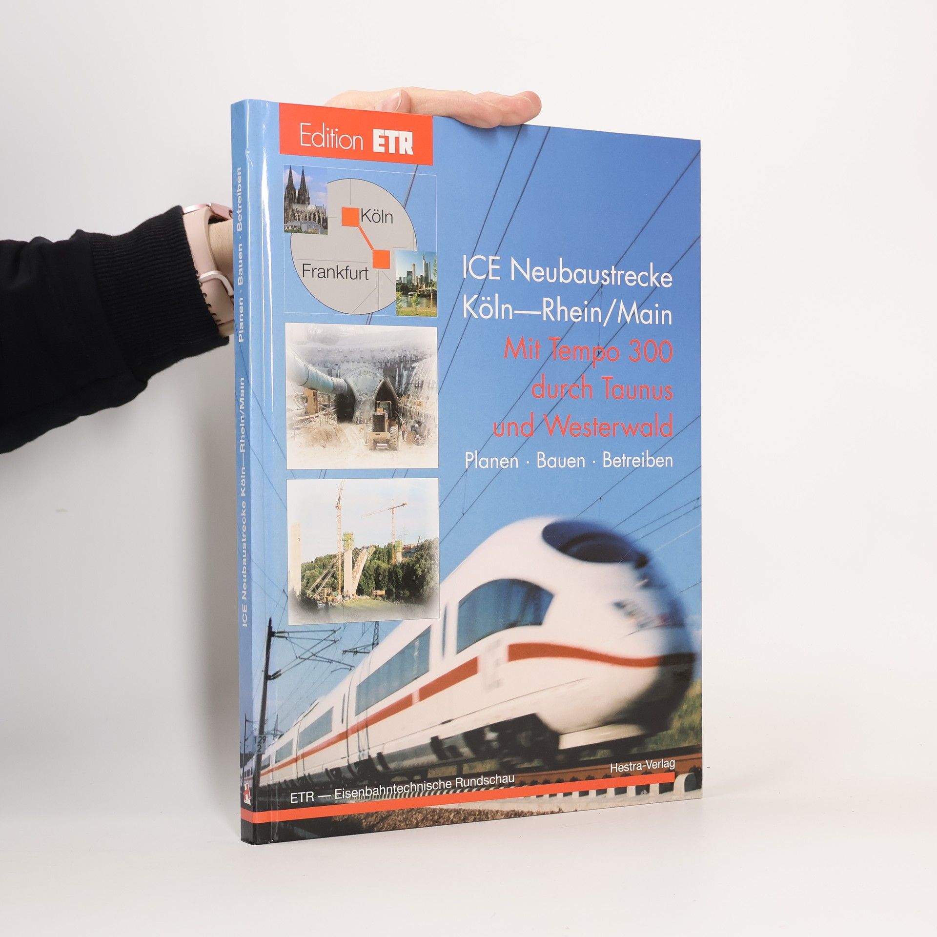 Autorenkollektiv ICE Neubaustrecke Köln–Rhein/Main: Mit Tempo 300 durch Taunus und Westerwald