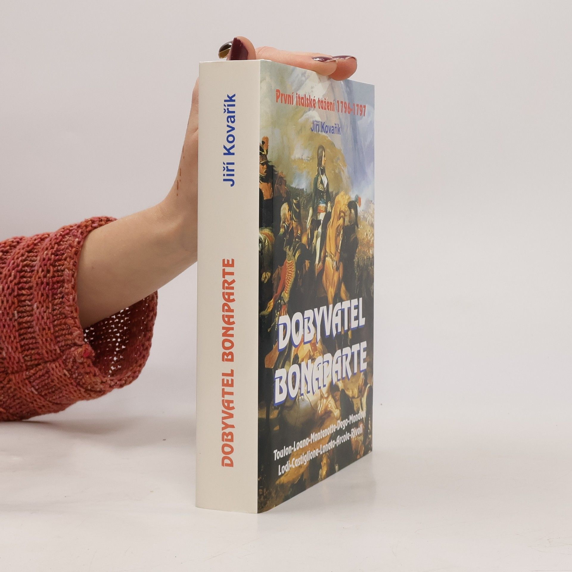 Jiří Kovařík Dobyvatel Bonaparte: První italské tažení 1796-1797