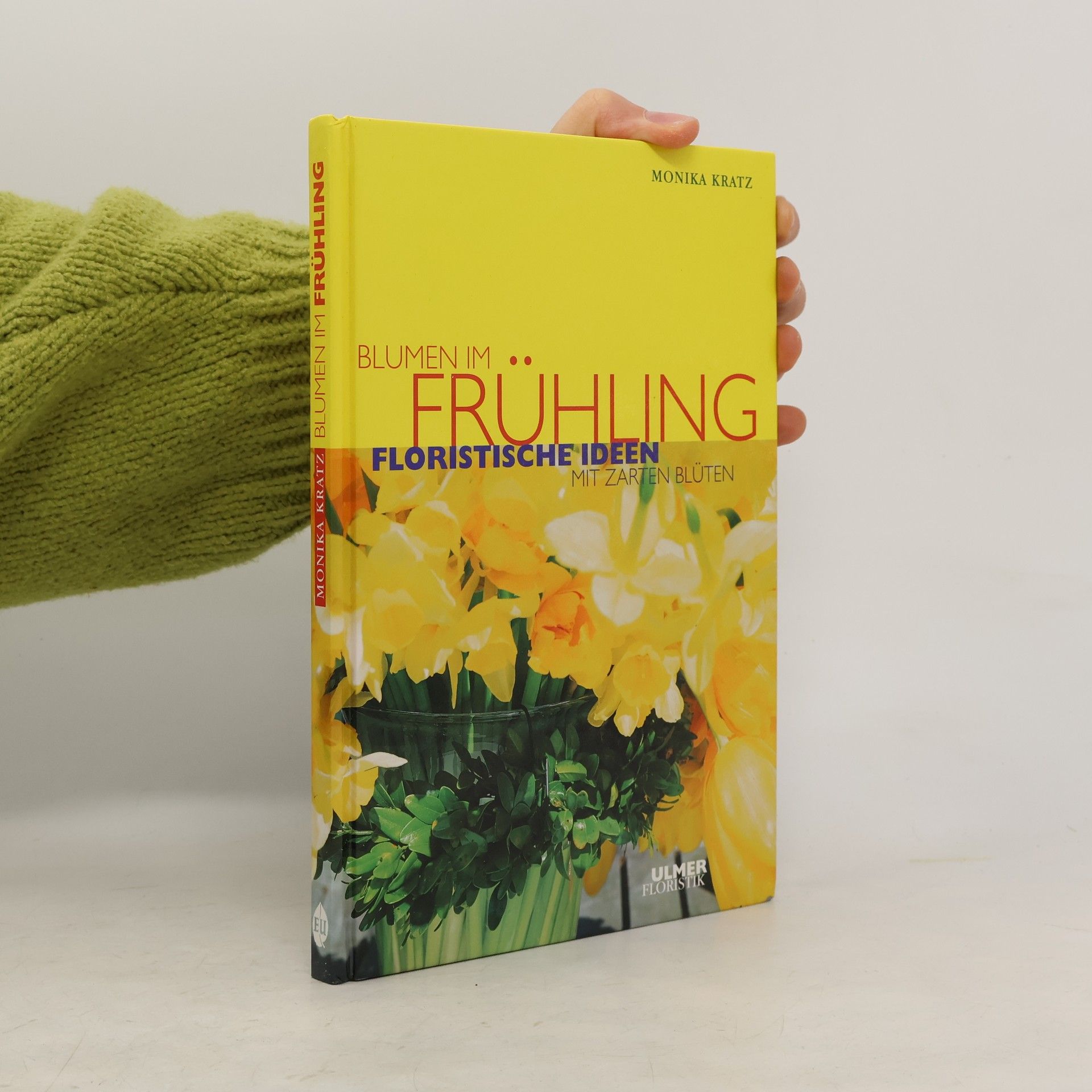 Monika Kratz Blumen im Frühling. Floristische Ideen mit zarten Blüten