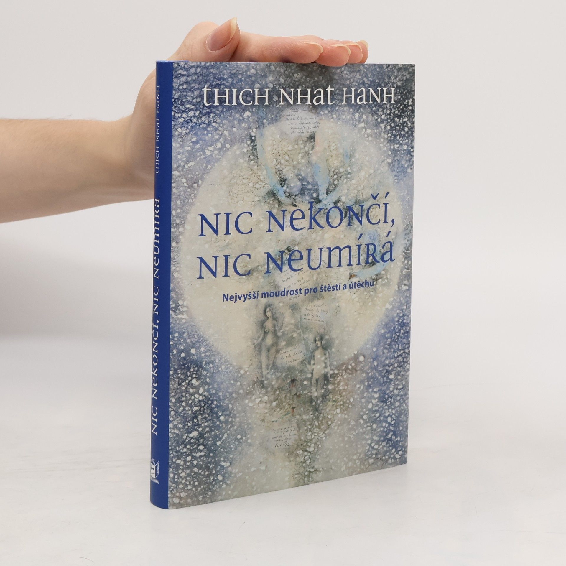 Hạnh Nhat Nic nekončí, nic neumírá : nejvyšší moudrost pro štěstí a útěchu