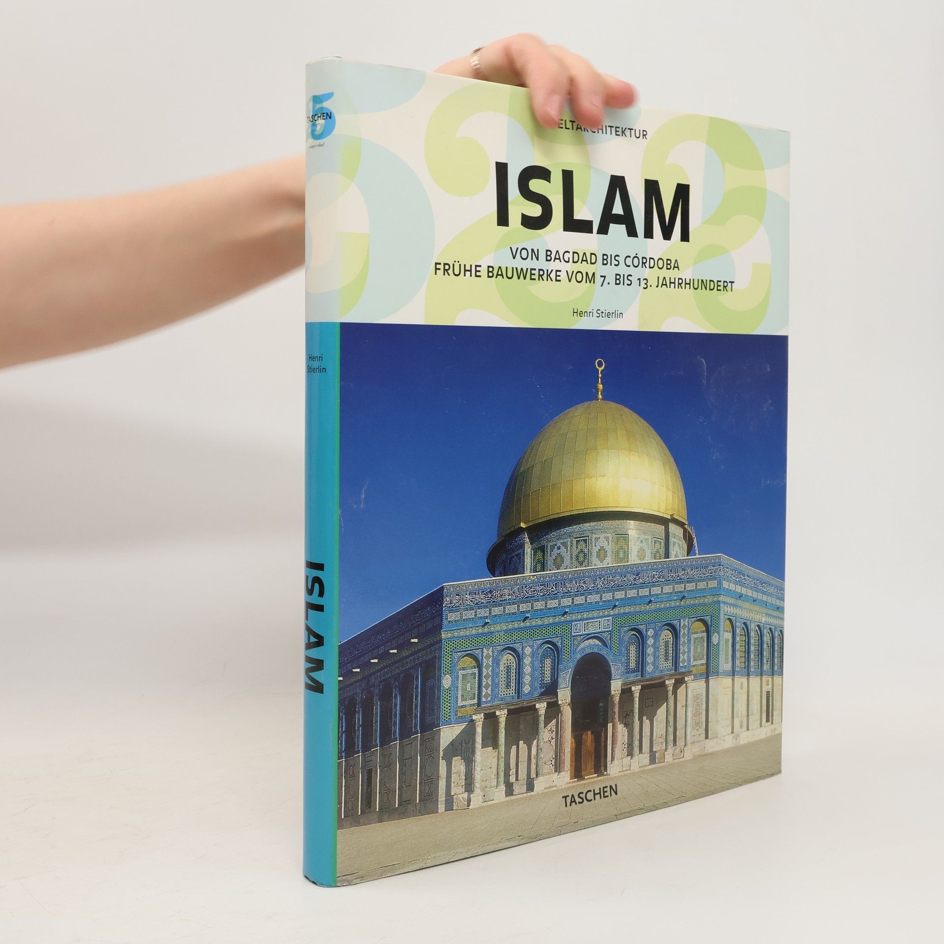 Henri Stierlin Islam von Bagdad bis Córdoba : frühe Bauwerke vom 7. bis 13. Jahrhudert