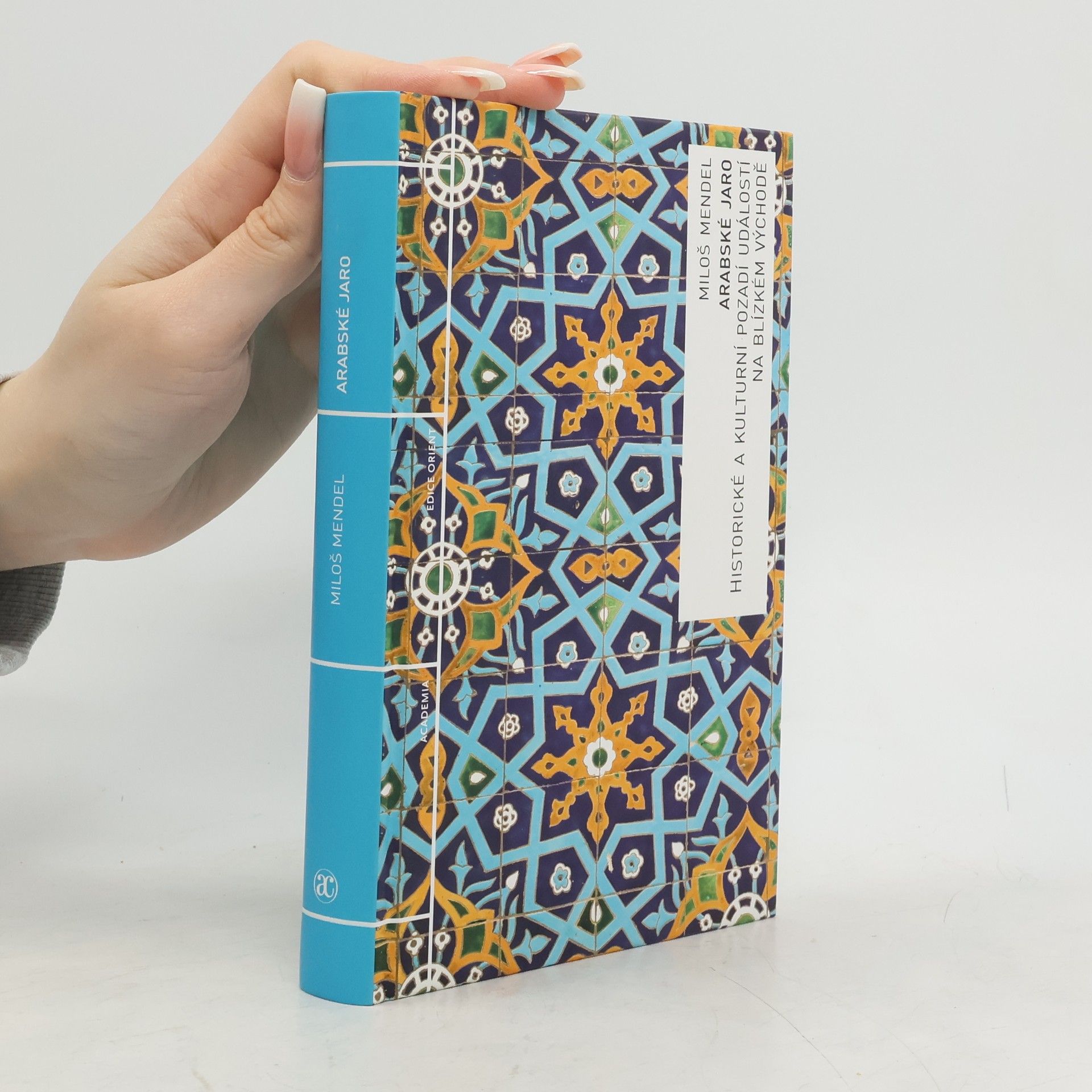 Miloš Mendel Arabské jaro. Historické a kulturní pozadí událostí na Blízkém východě