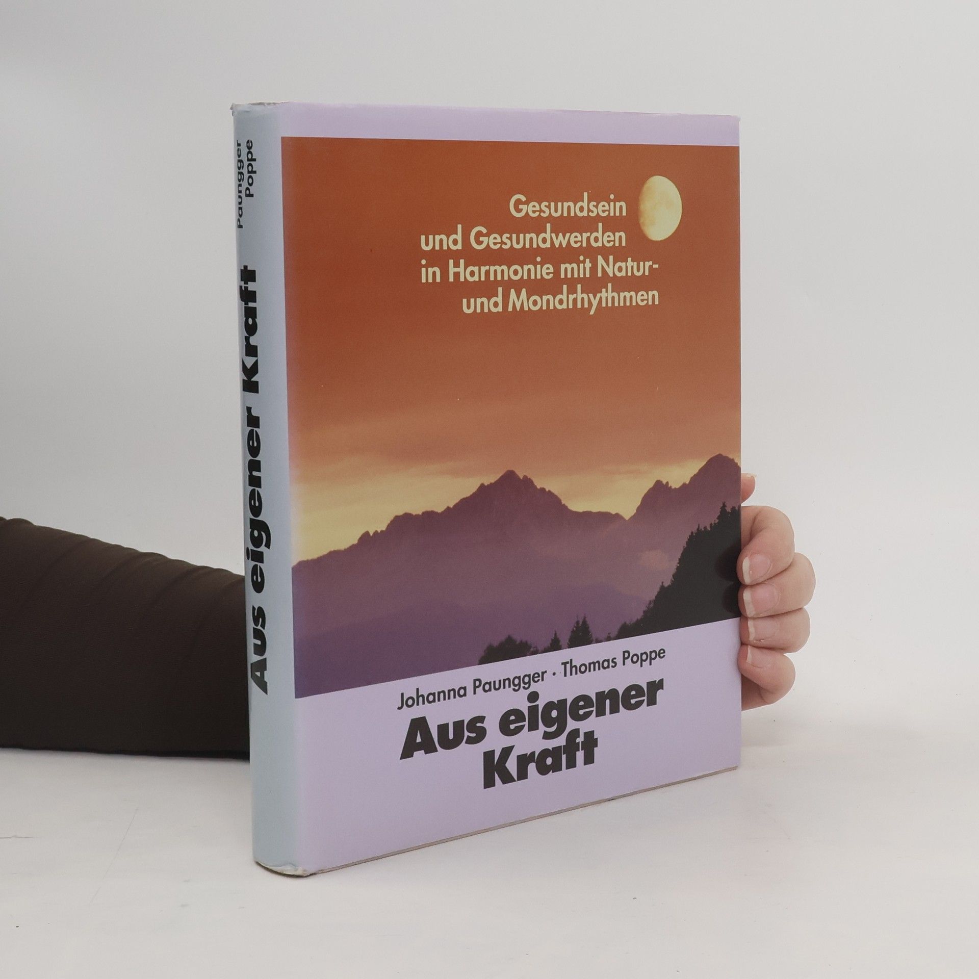 Johanna Paungger Aus eigener Kraft. Gesundsein und Gesundwerden in Harmonie mit Natur und Mondrhythmen