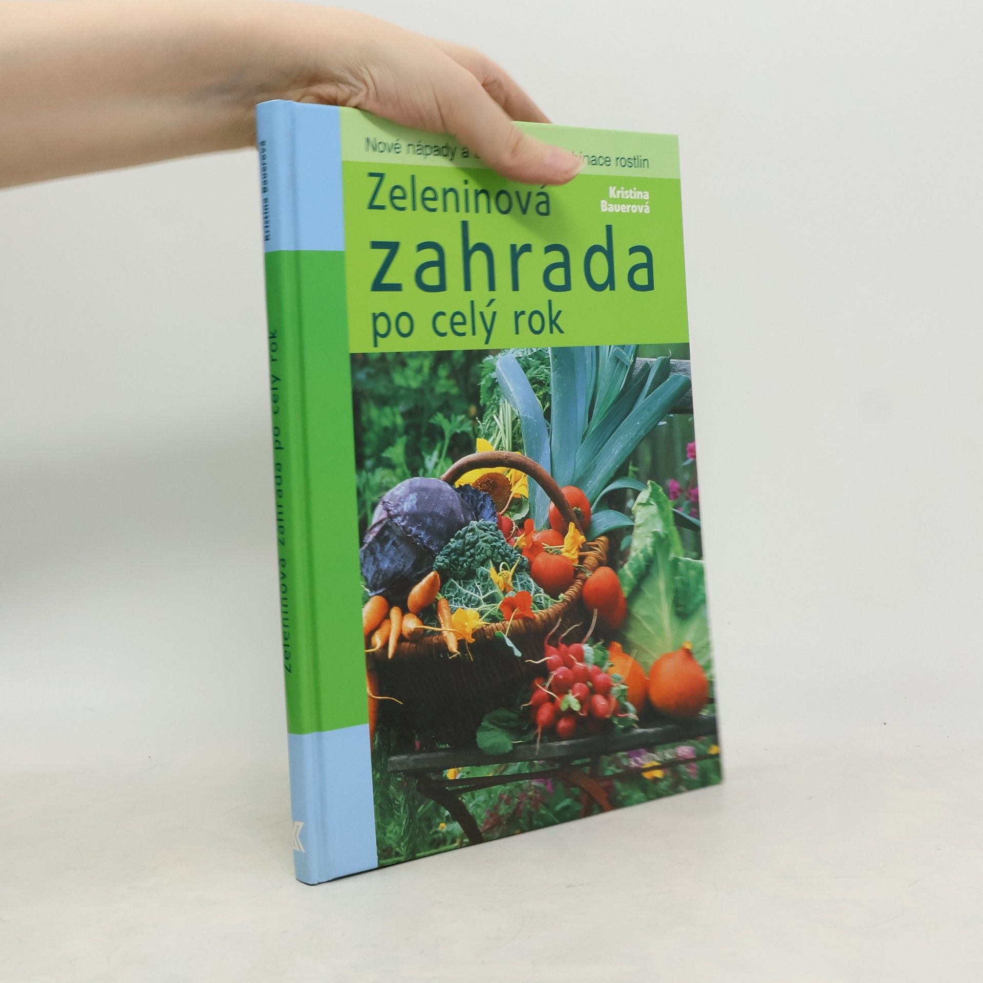 Kristina Bauer Zeleninová zahrada po celý rok : nové nápady a osvědčené kombinace rostlin