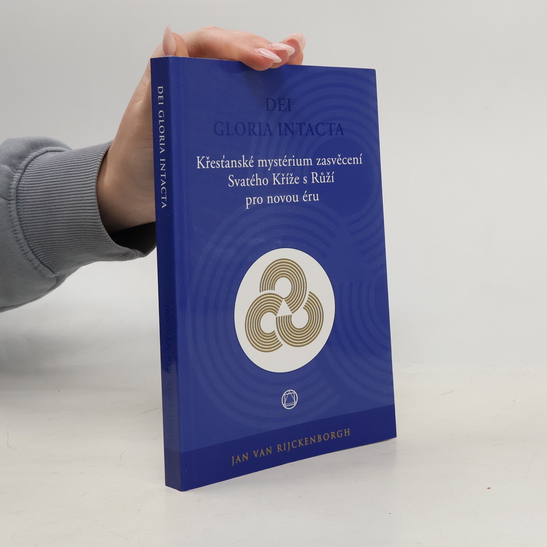 J. van Rijckenborgh Dei Gloria Intacta: Křesťanské mystérium zasvěcení Svatého Kříže s Růží pro novou éru