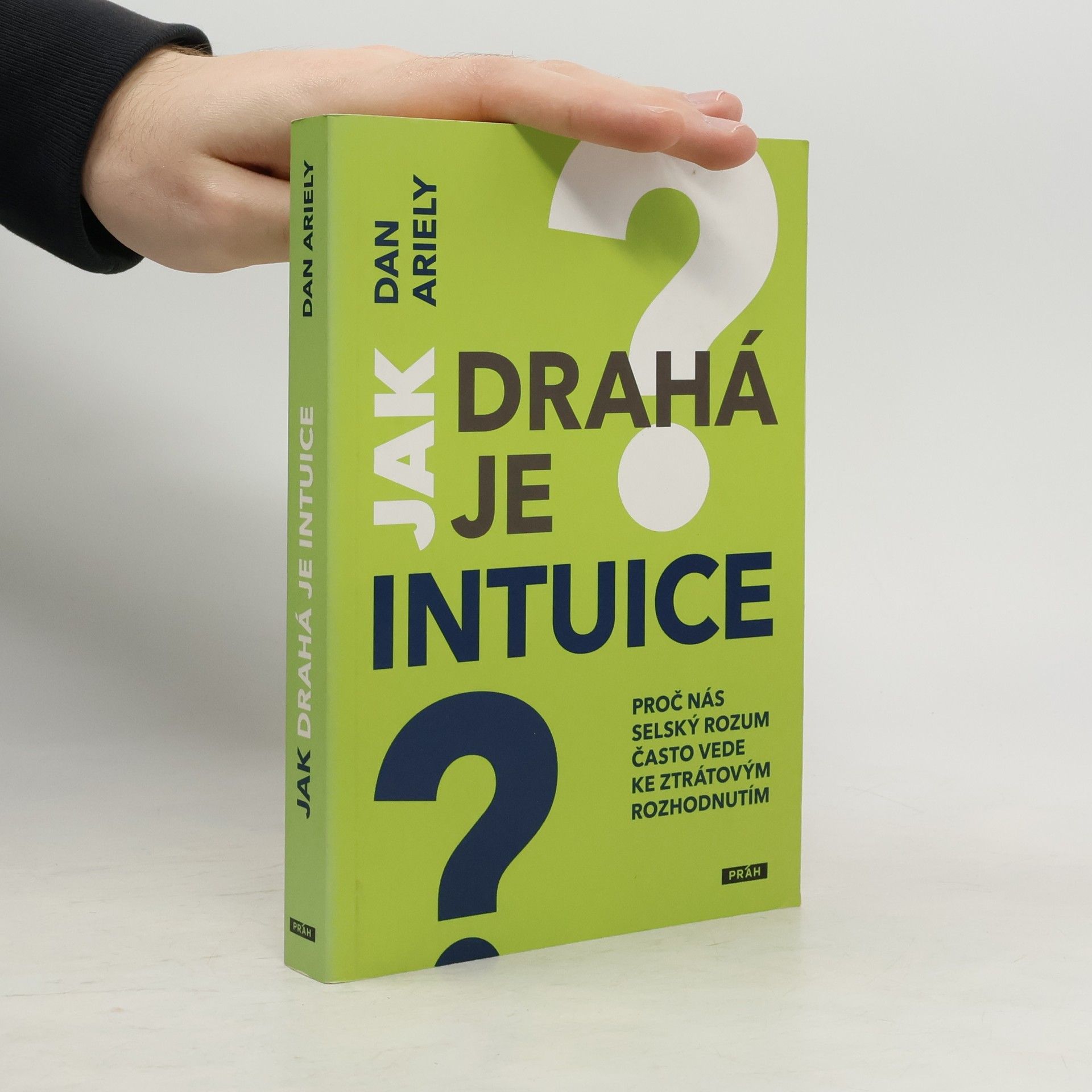 Dan Ariely Jak drahá je intuice : proč nás selský rozum často vede ke ztrátovým rozhodnutím