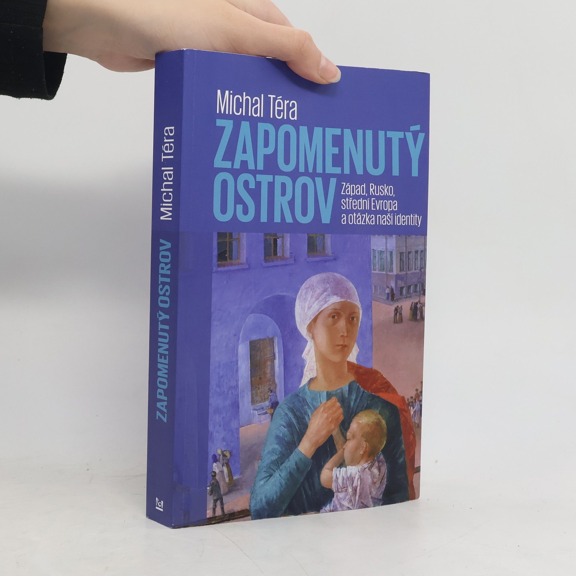 Michal Téra Zapomenutý ostrov - Západ, Rusko, střední Evropa a otázka naší identity