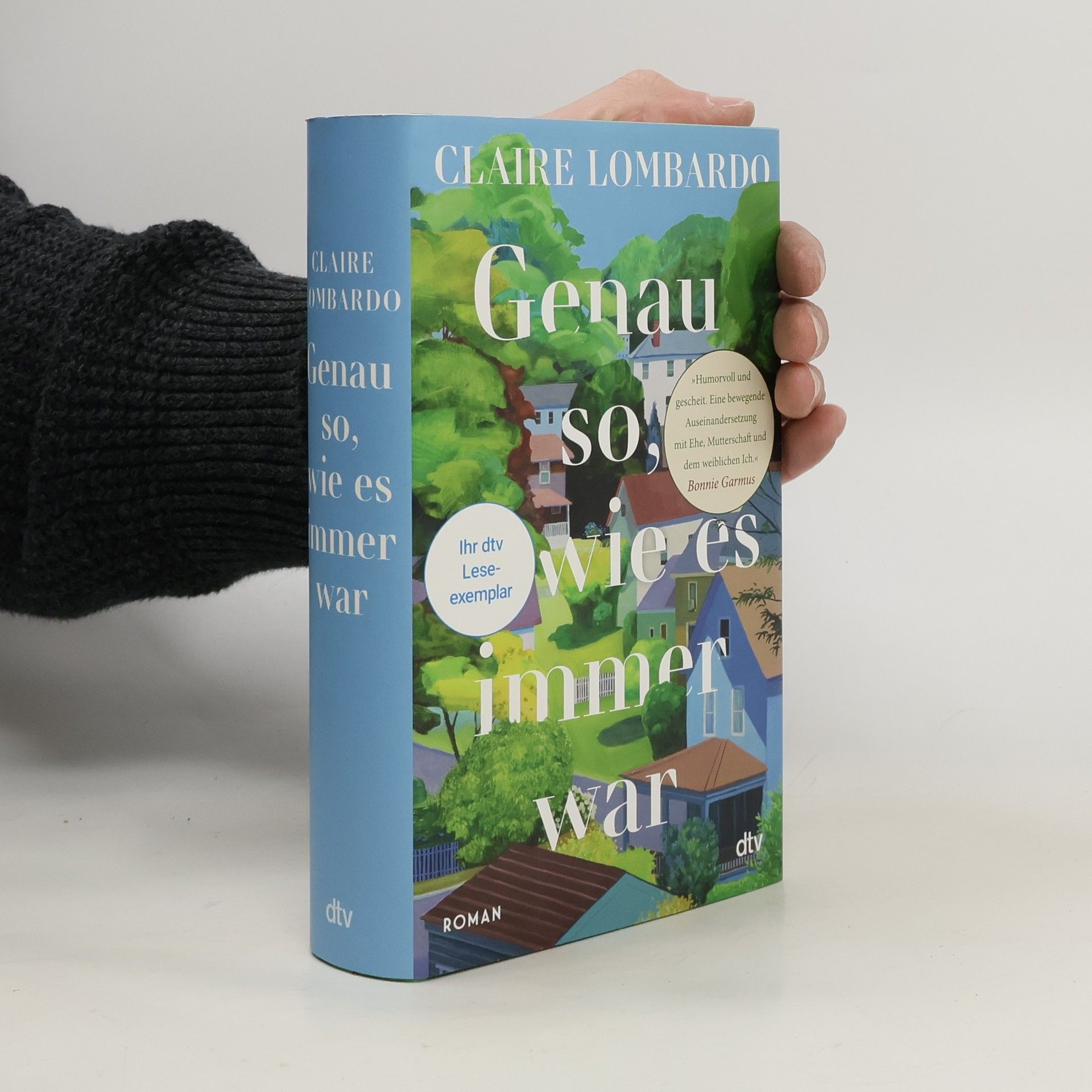 Genau so, wie es immer war. Roman | »Eine bewegende Auseinandersetzung mit Ehe, Mutterschaft und dem weiblichen Ich.« Bonnie Garmus