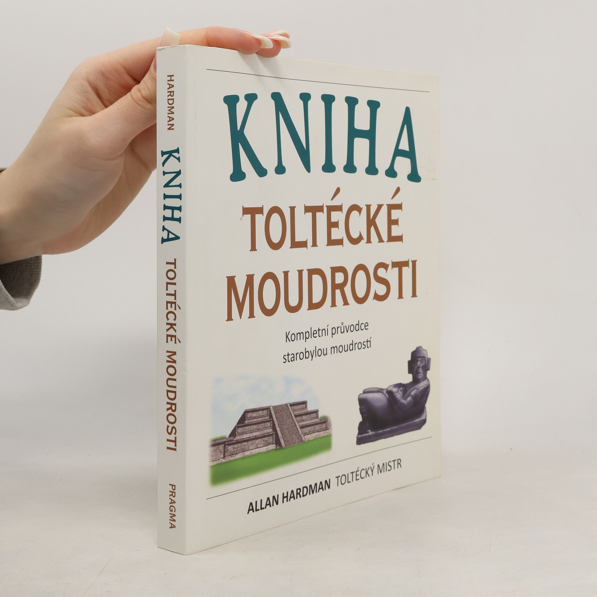 Allan Hardman Kniha toltécké moudrosti: Kompletní průvodce starobylou moudrostí