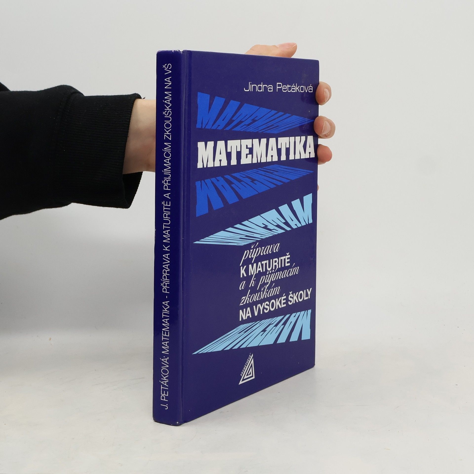 Jindra Petáková Matematika. Příprava k maturitě a k přijímacím zkouškám na vysoké školy
