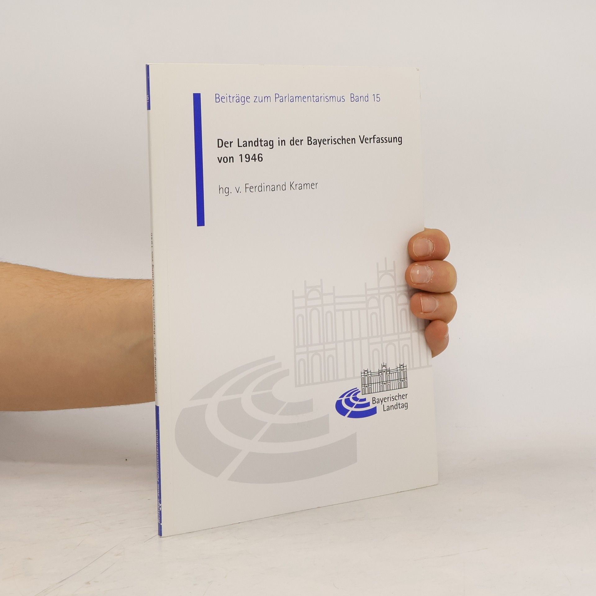 Ferdinand Kramer Beiträge zum Parlamentarismus - 15: Der Landtag in der Bayerischen Verfassung von 1946