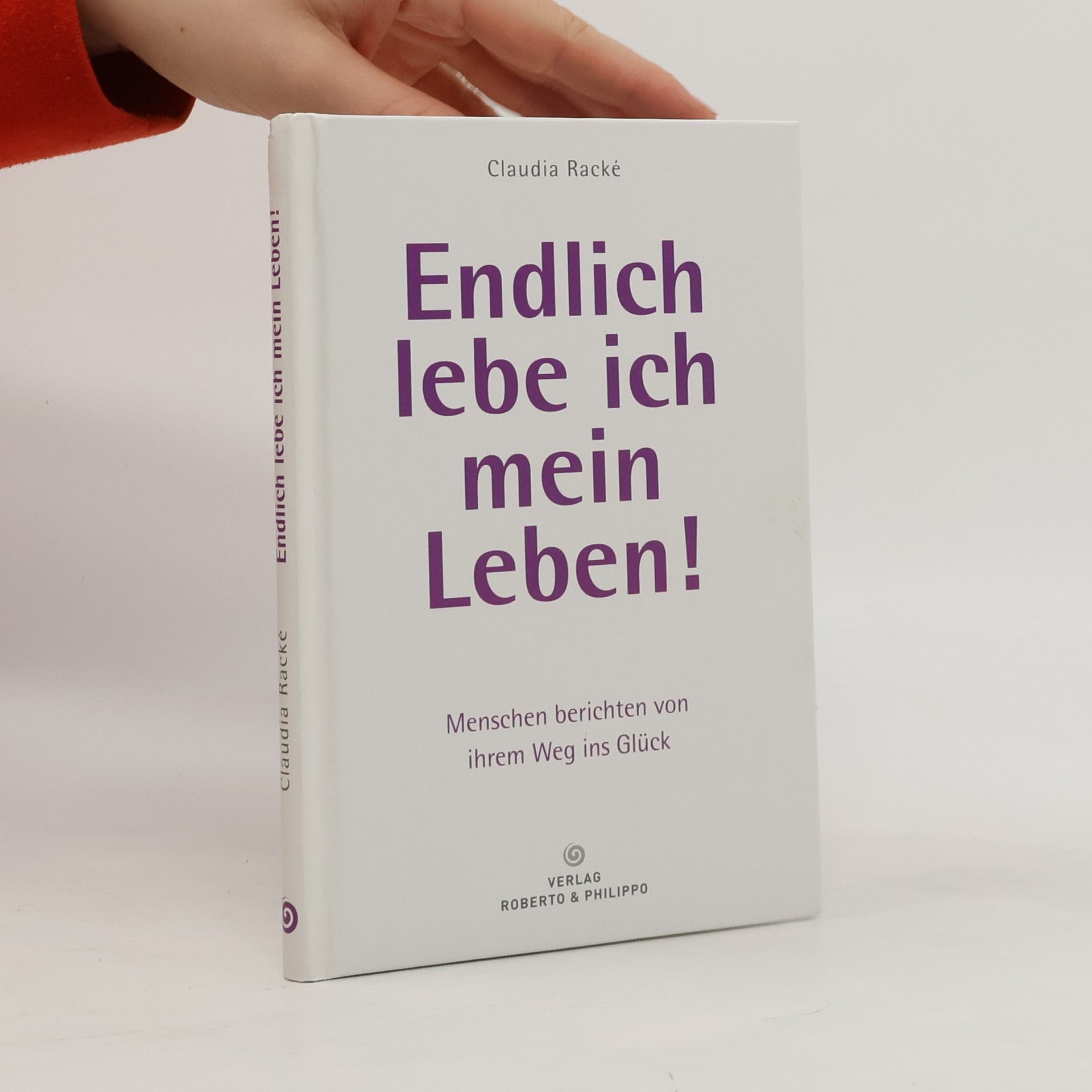 Claudia Racké Endlich lebe ich mein Leben! Menschen berichten von ihrem Weg ins Glück
