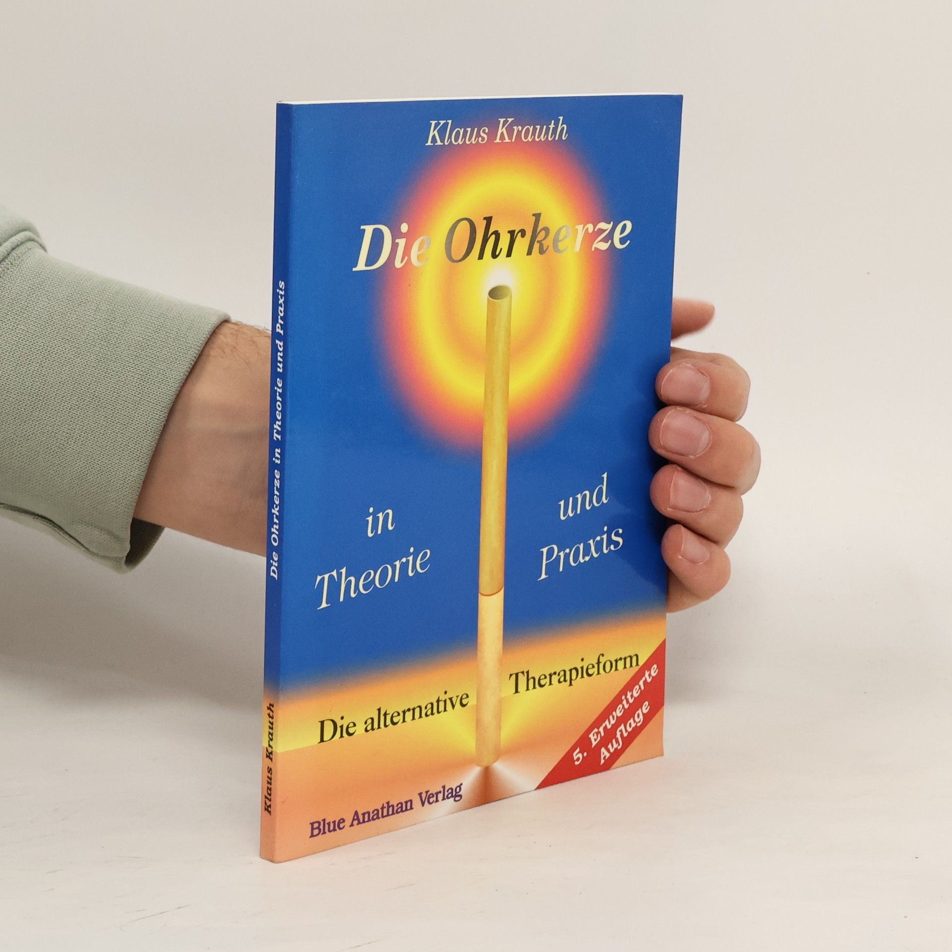 Klaus Krauth Die Ohrkerze in Theorie und Praxis. Die alternative Therapieform