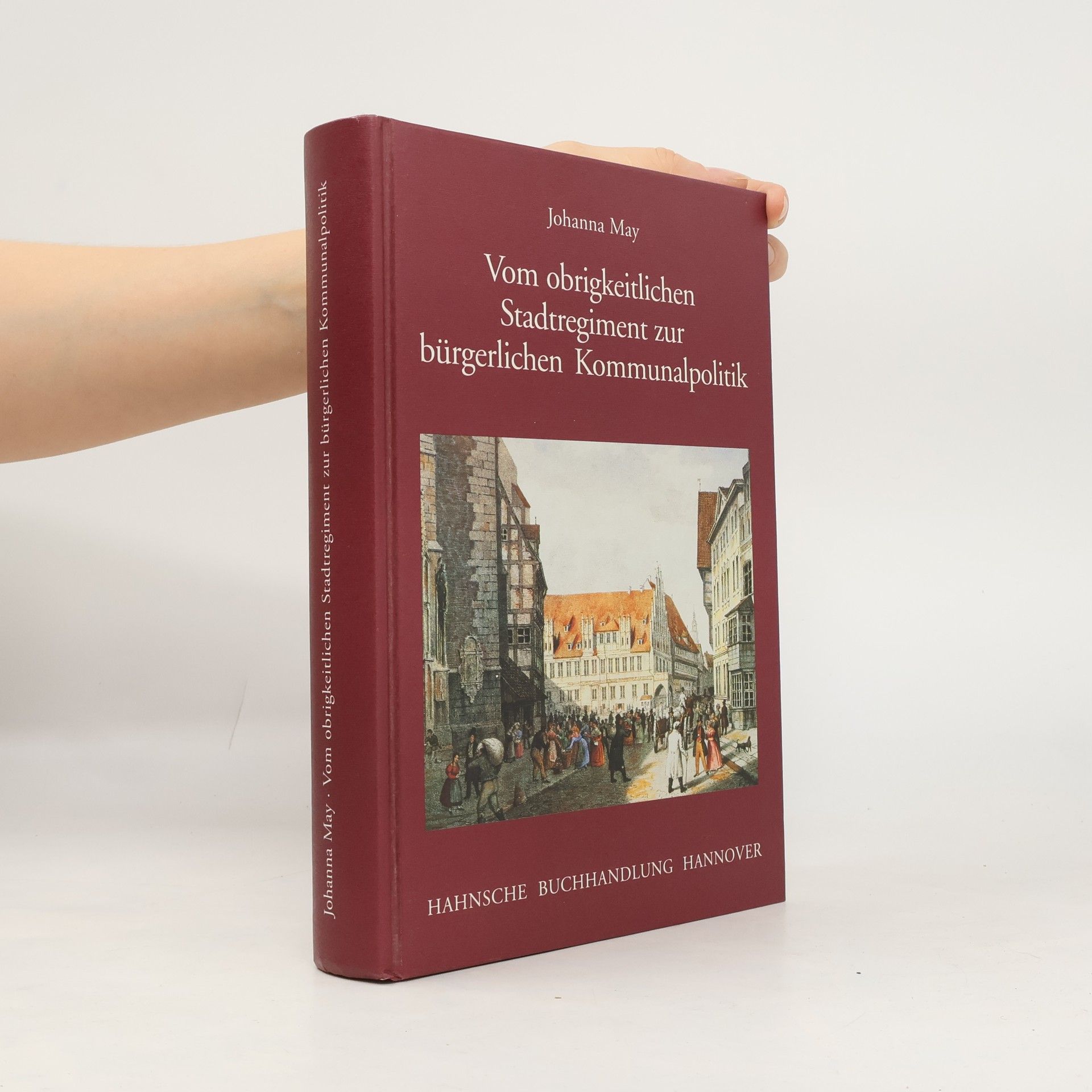 Johanna May Vom obrigkeitlichen Stadtregiment zur bürgerlichen Kommunalpolitik