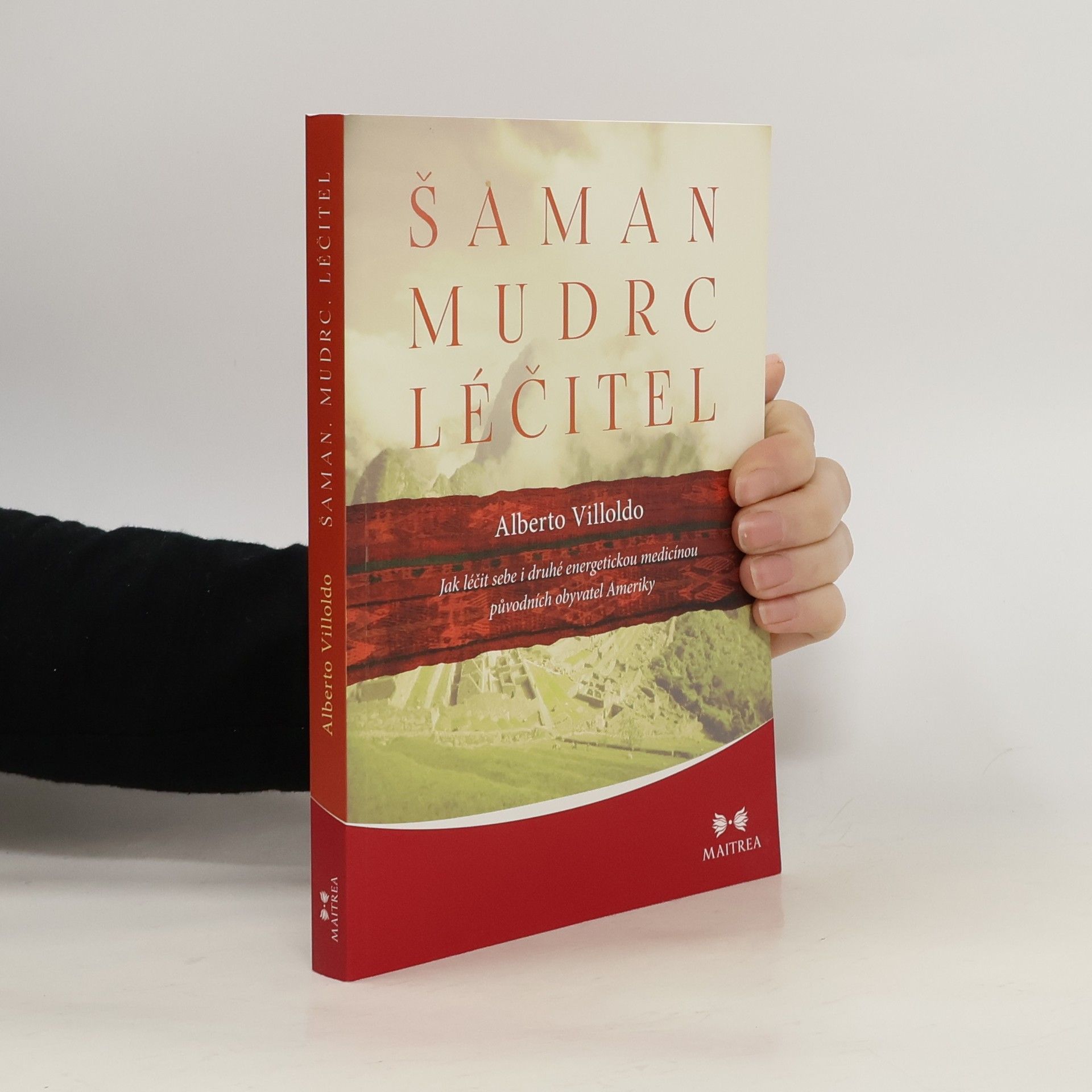 Alberto Villoldo Šaman, mudrc, léčitel - Jak léčit sebe i druhé energetickou medicínou původních obyvatel Ameriky