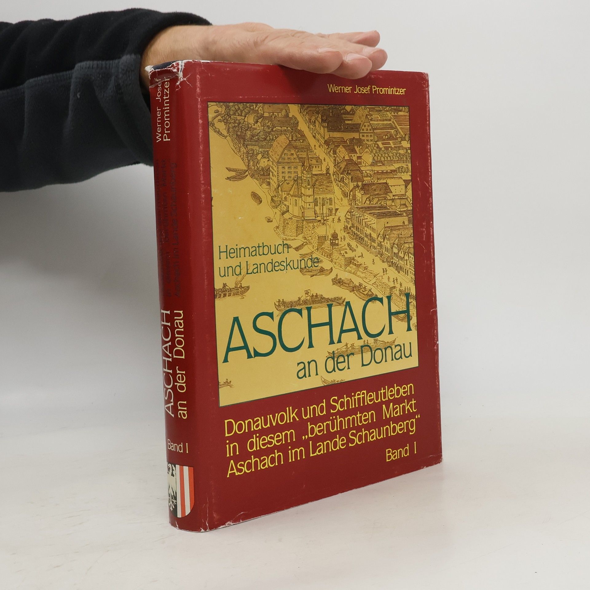 Werner Josef Promintzer Aschach an der Donau Band I Donauvolk und Schiffleutleben in diesem „berühmten Markt Aschach im Lande Schaunberg" Band I