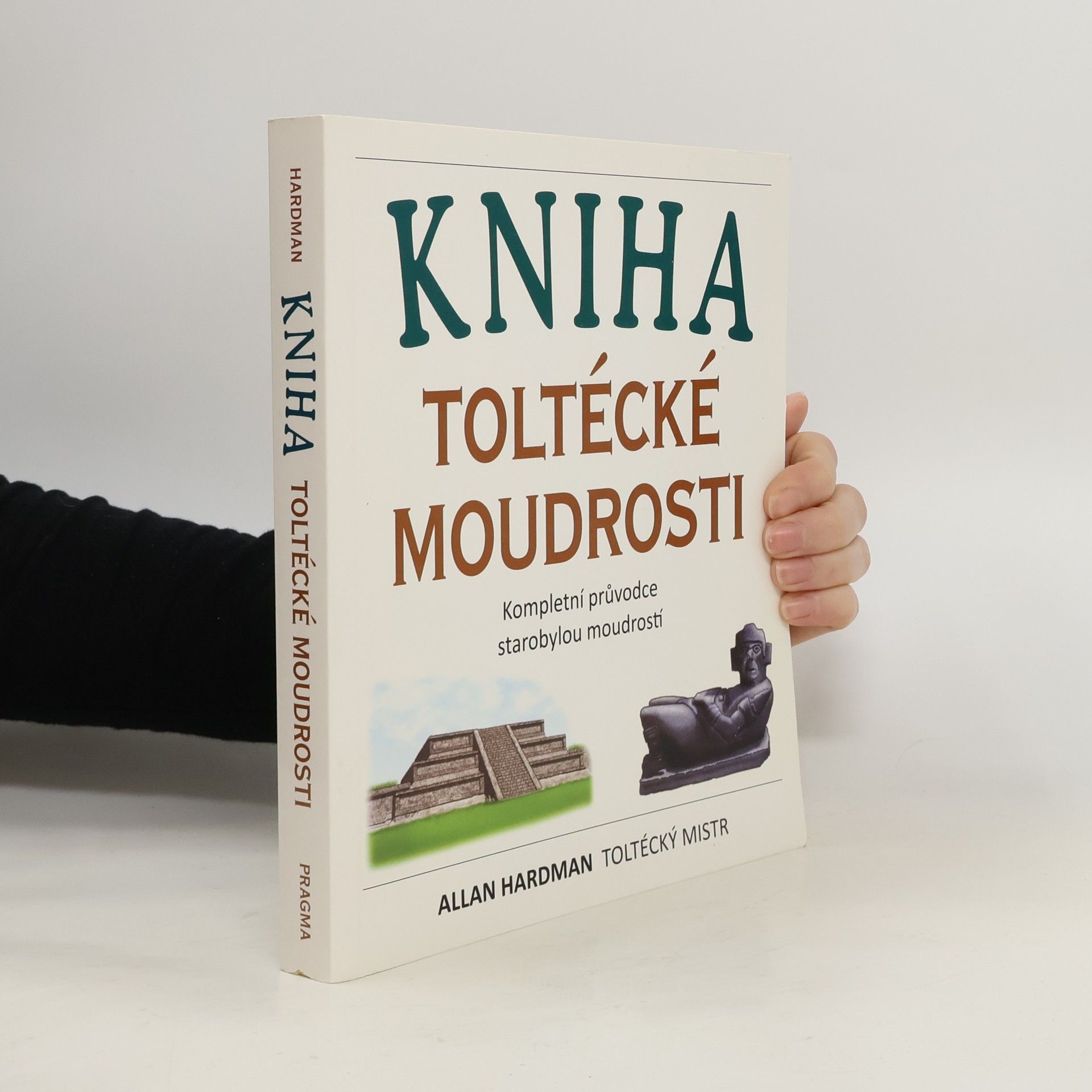 Allan Hardman Kniha toltécké moudrosti: Kompletní průvodce starobylou moudrostí