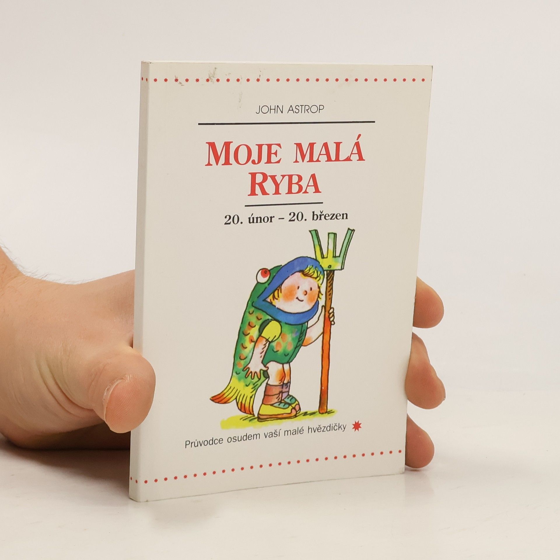 John Astrop Moje malá Ryba : 20. únor až 20. březen: Průvodce osudem vaší malé hvězdičky
