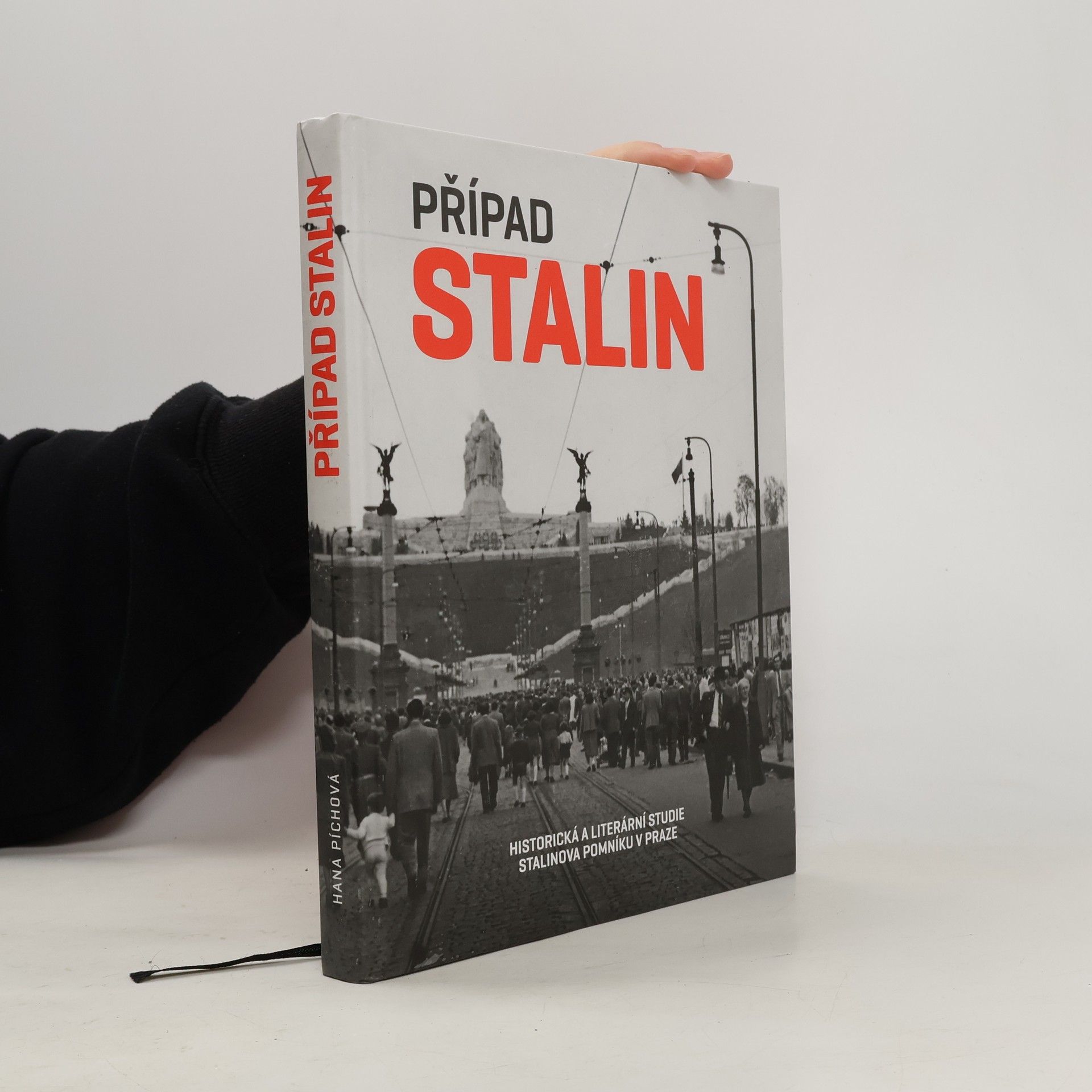 Hana Píchová Případ Stalin. Historická a literární studie Stalinova pomníku v Praze