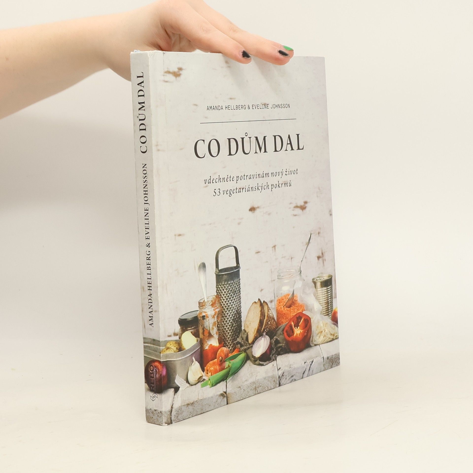 Amanda Hellberg Co dům dal : vdechněte potravinám nový život : 53 vegetariánských pokrmů