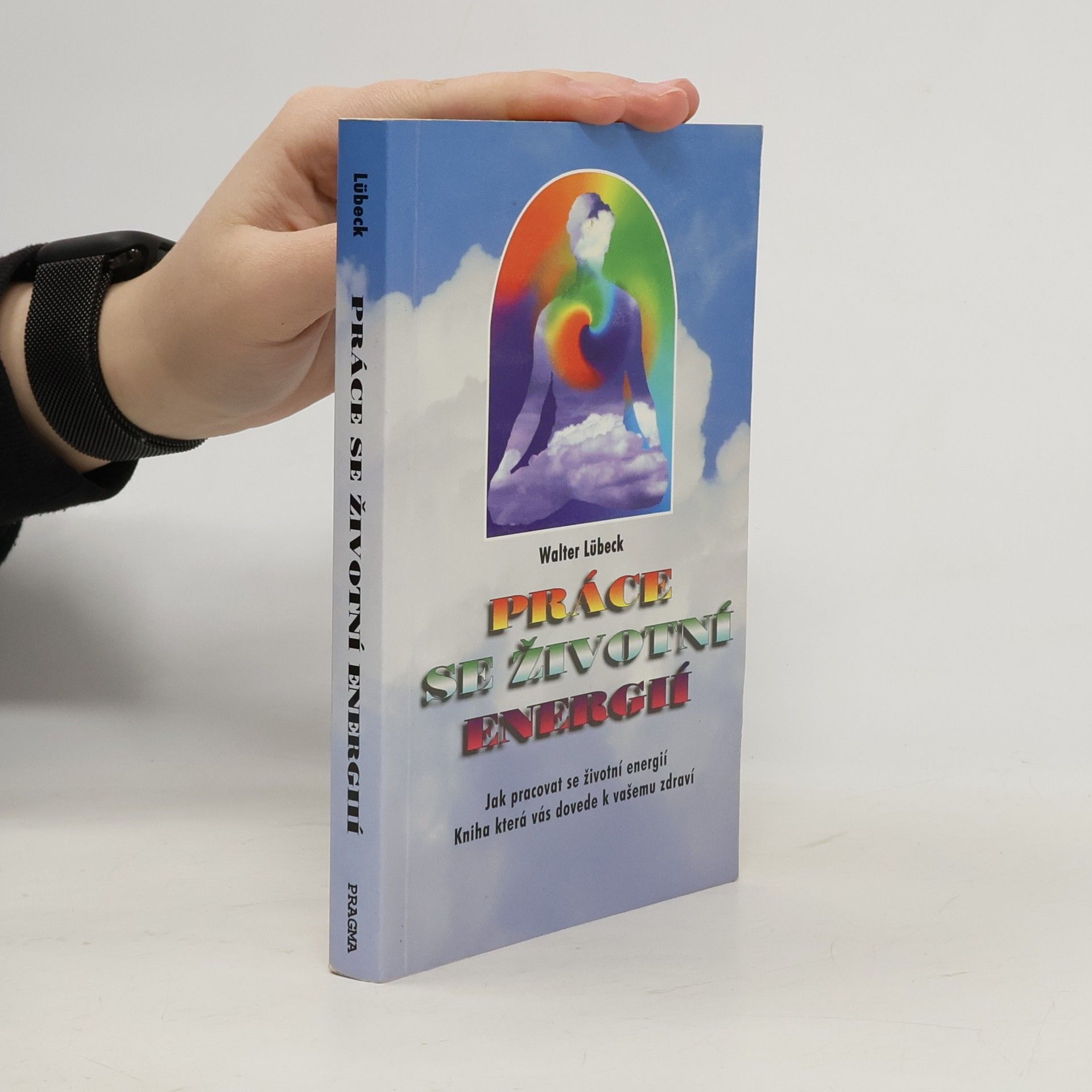 Práce se životní energií : jak pracovat se životní energií : kniha, která vás dovede k vašemu zdraví