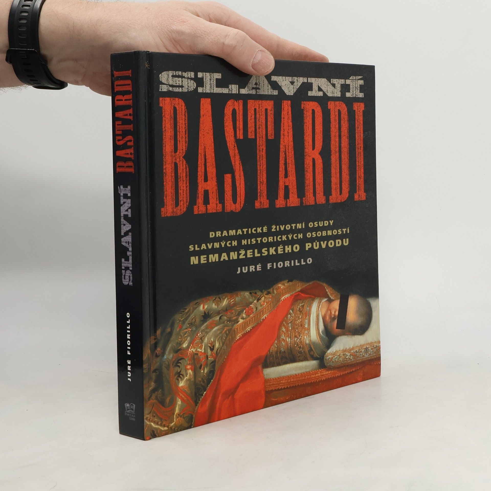 Juré Fiorillo Slavní bastardi : dramatické životní osudy slavných historických osobností nemanželského původu