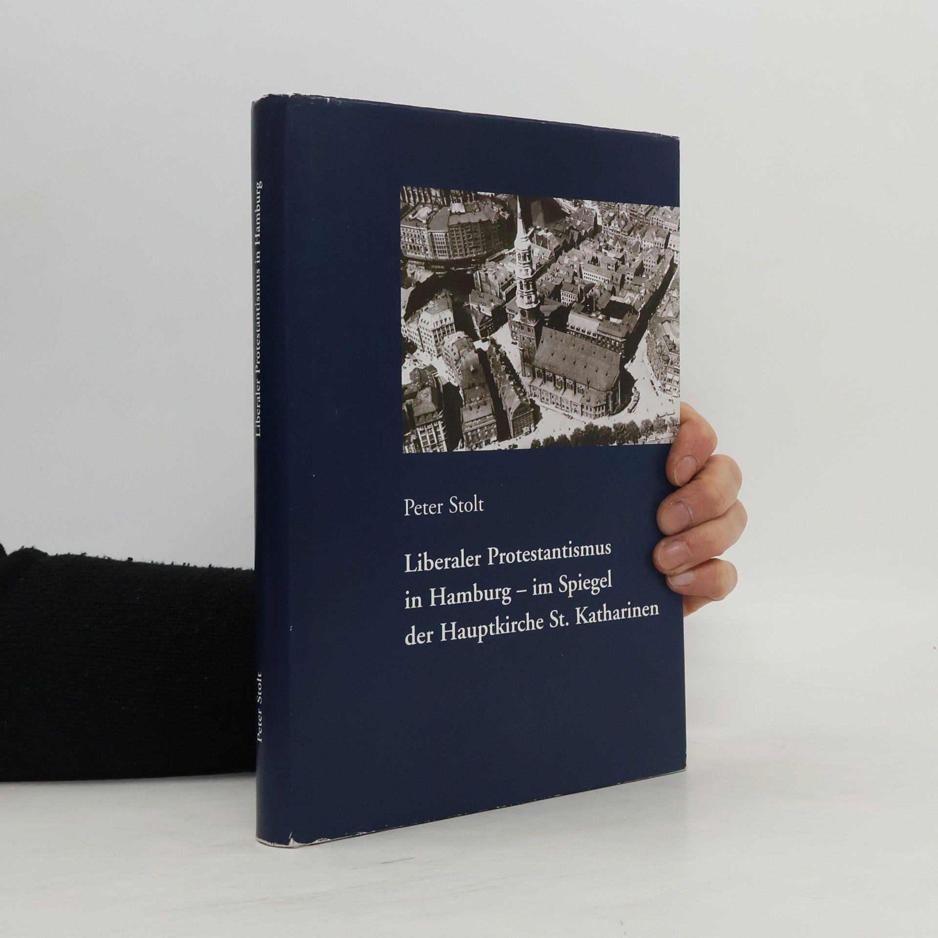 Peter Stolt Liberaler Protestantismus in Hamburg 1870-1970 im Spiegel der Hauptkirche St. Katharinen
