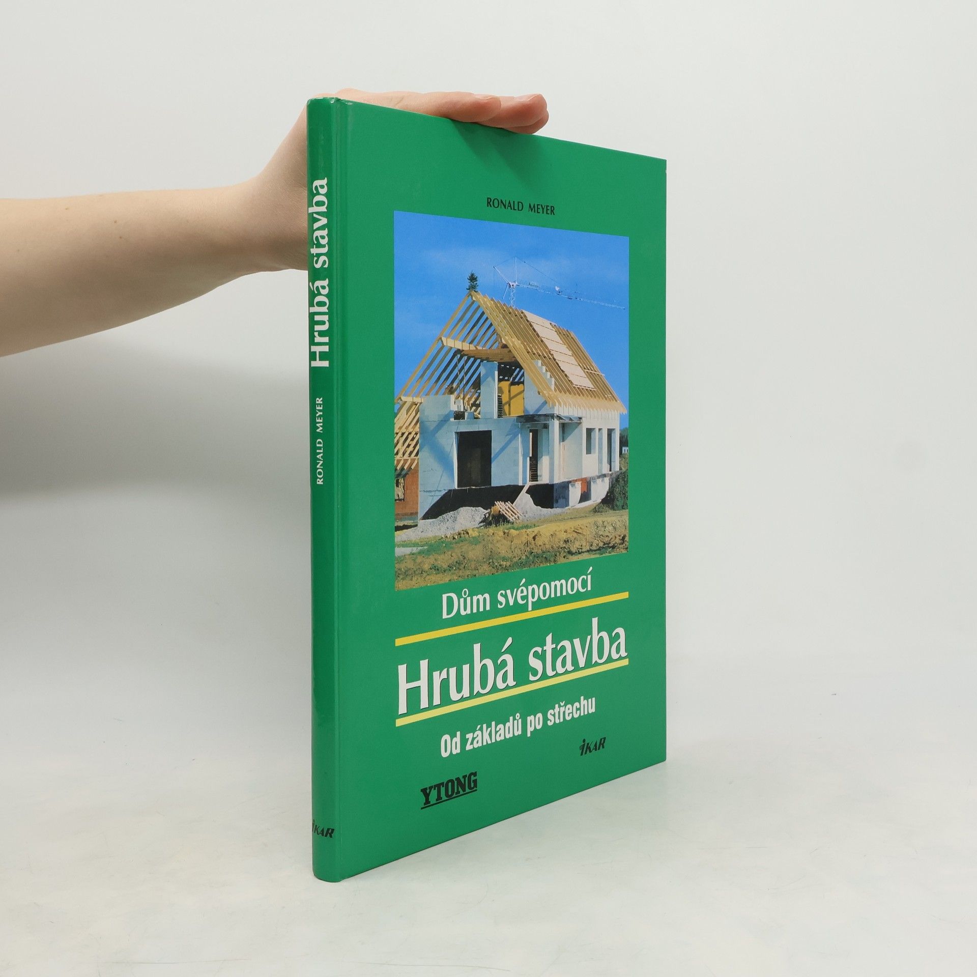 Ronald Meyer-Arlt Dům svépomocí : hrubá stavba: Od základů po střechu