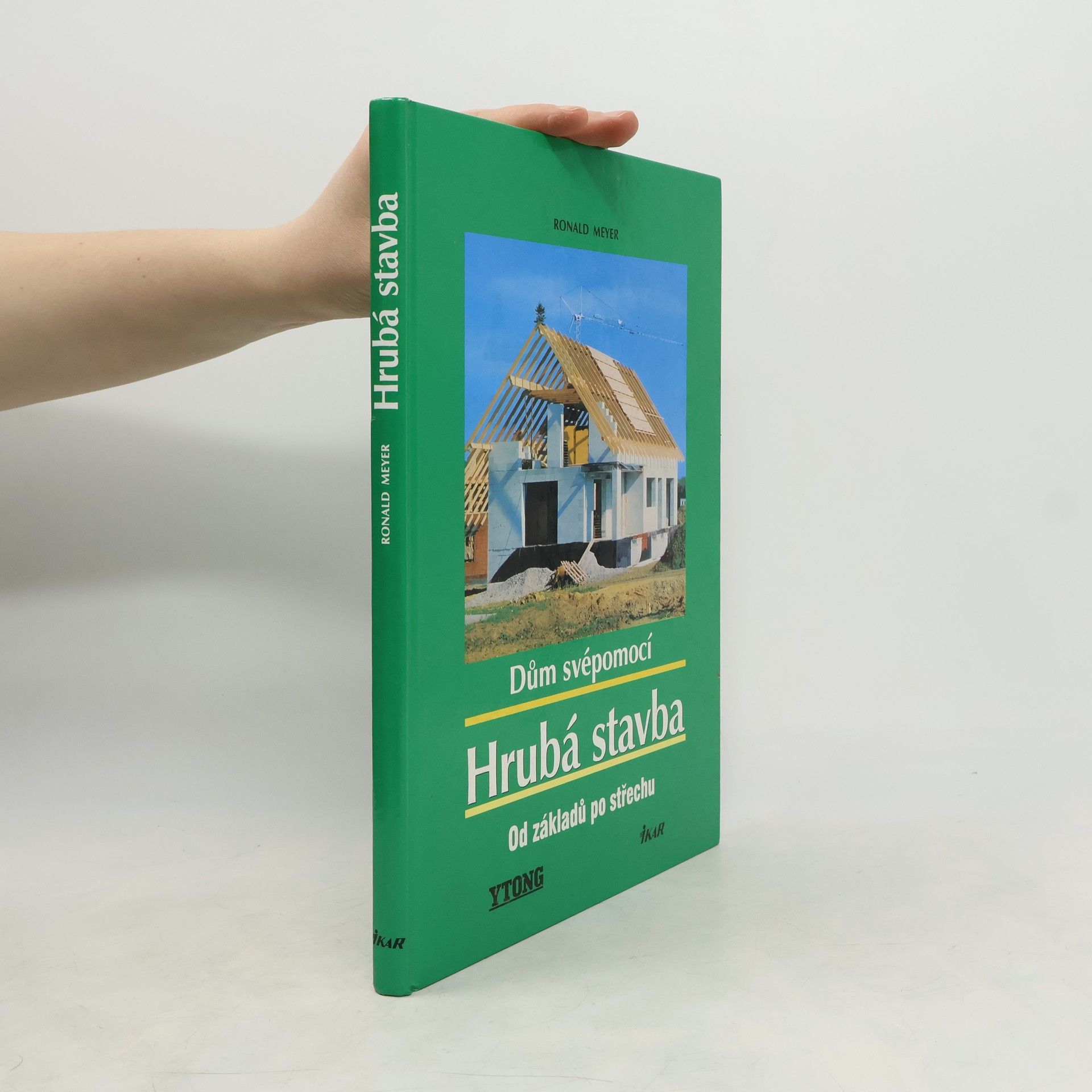 Ronald Meyer-Arlt Dům svépomocí : hrubá stavba: Od základů po střechu