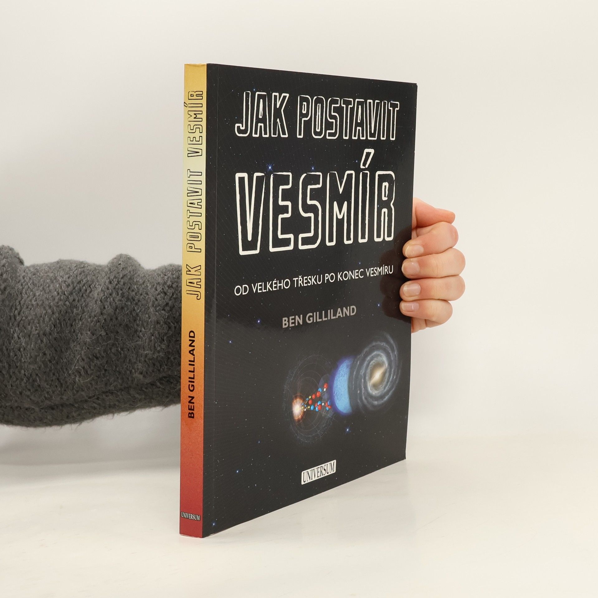 Ben Gilliland Jak postavit vesmír. Od velkého třesku po konec vesmíru