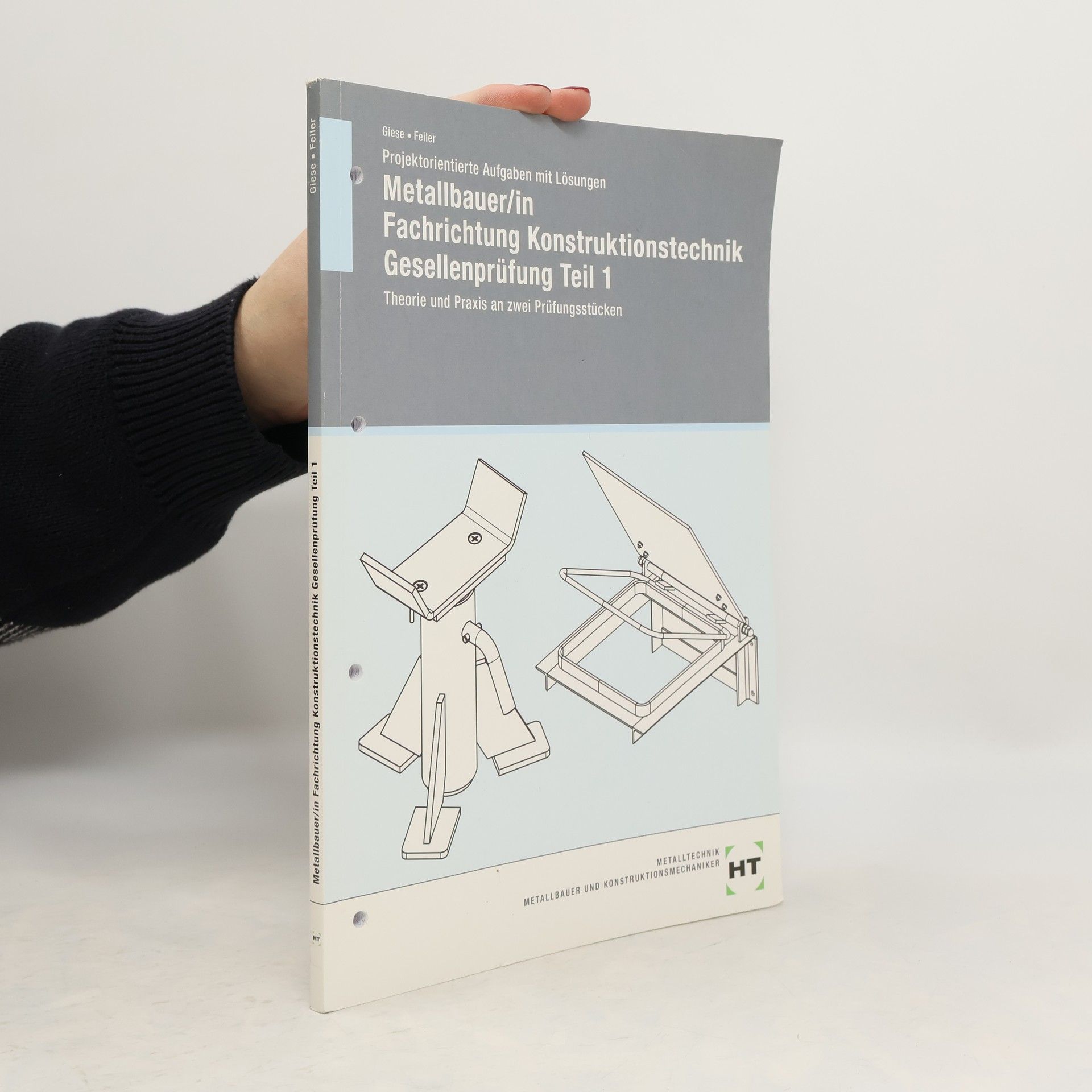 Uwe Giese Projektorientierte Aufgaben mit Lösungen - Metallbauer/in Fachrichtung Konstruktionstechnik Gesellenprüfung Teil 1