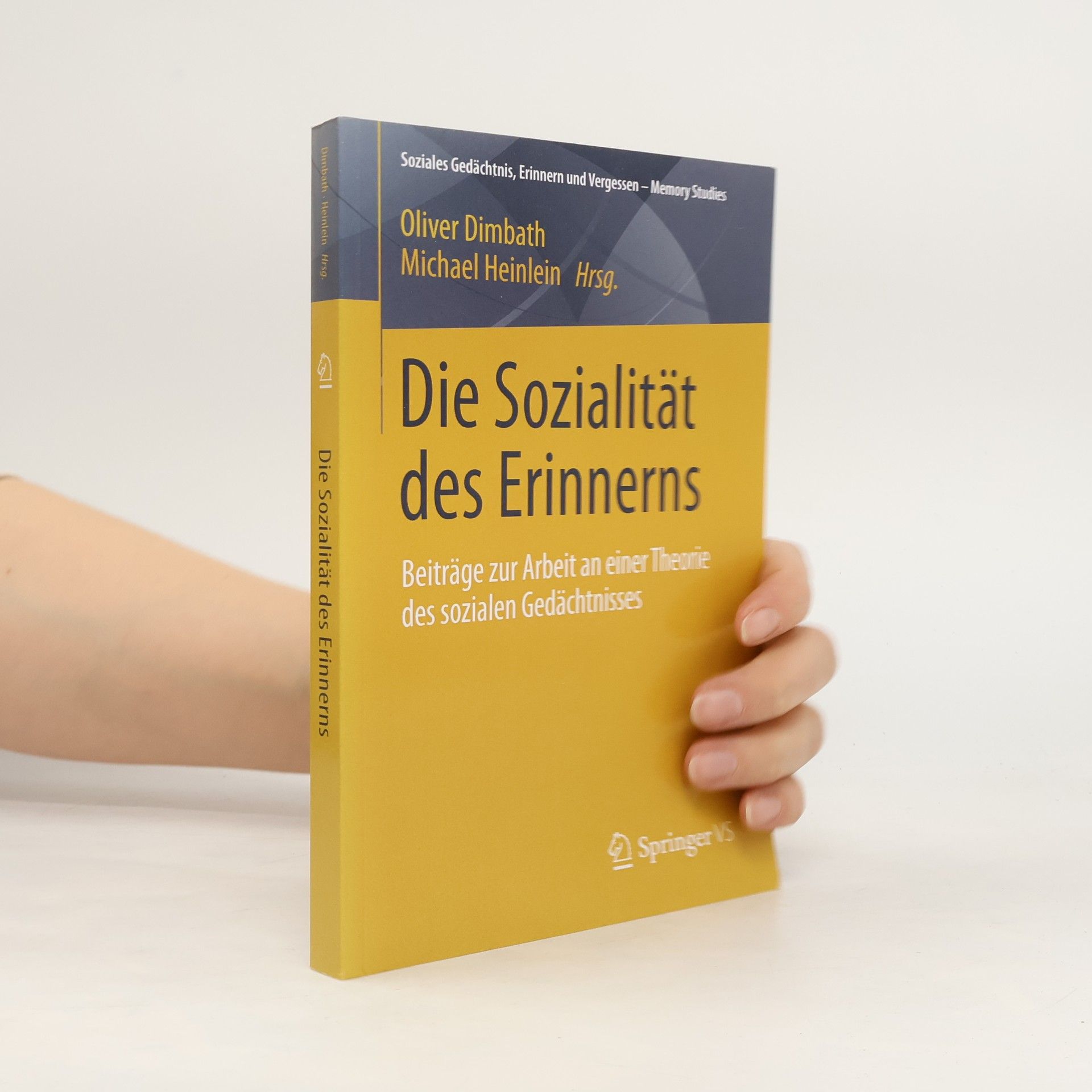 Oliver Dimbath Soziales Gedächtnis, Erinnern und Vergessen – Memory Studies: Die Sozialität des Erinnerns