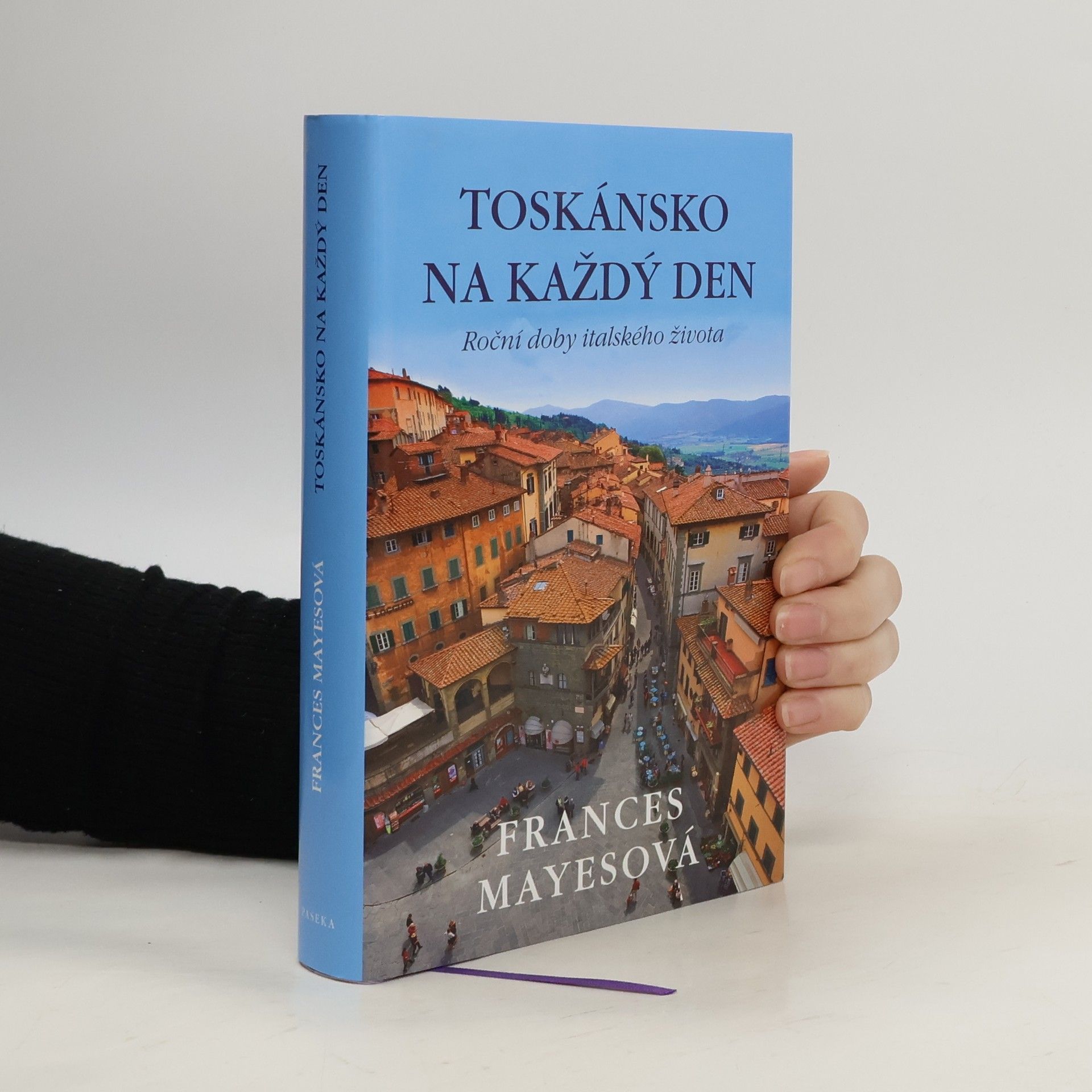 Frances Mayes Toskánsko na každý den: Roční doby italského života