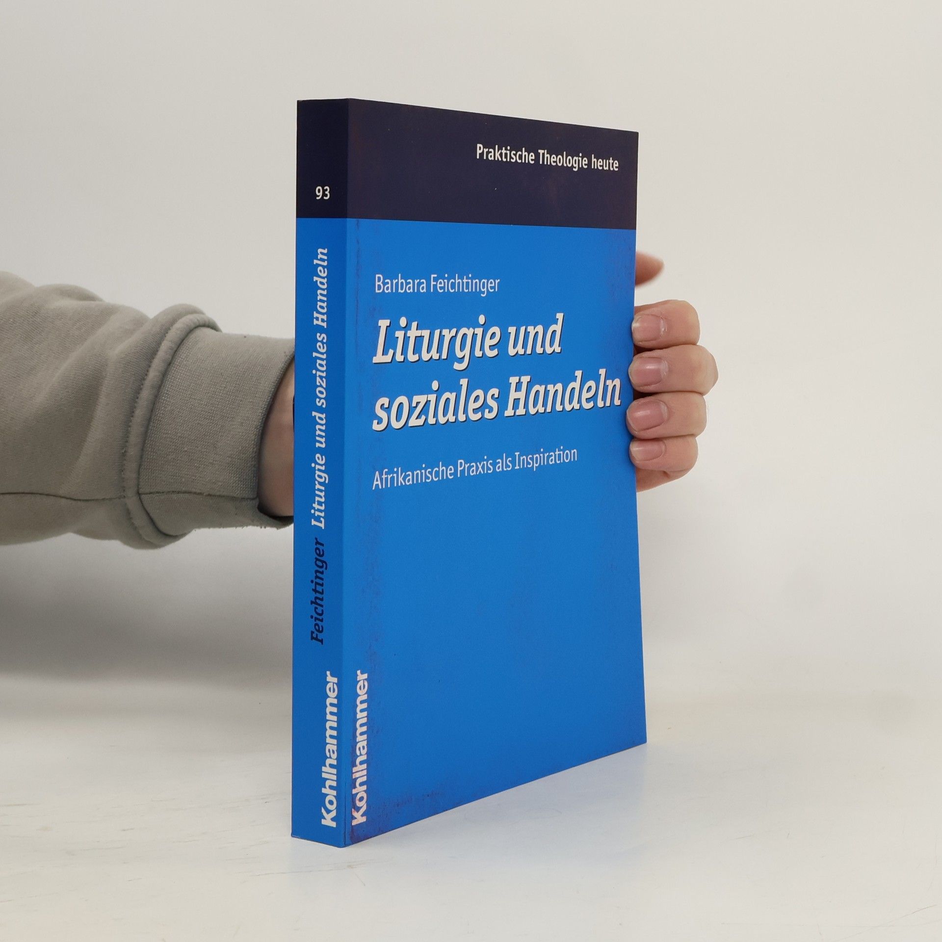 Barbara Feichtinger Praktische Theologie heute - 93: Liturgie und soziales Handeln