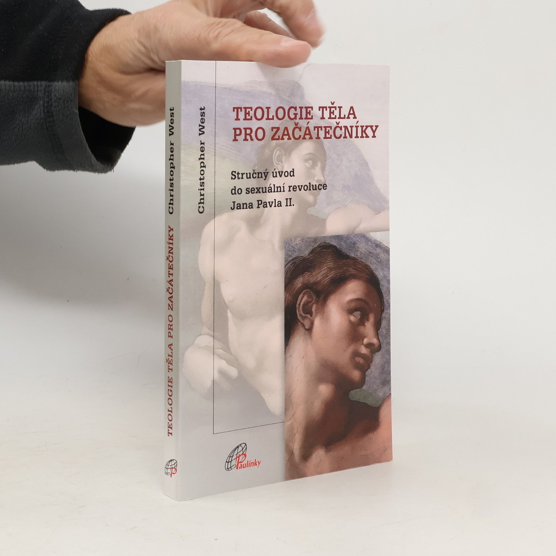Christopher West Teologie těla pro začátečníky - stručný úvod do sexuální revoluce Jana Pavla II.