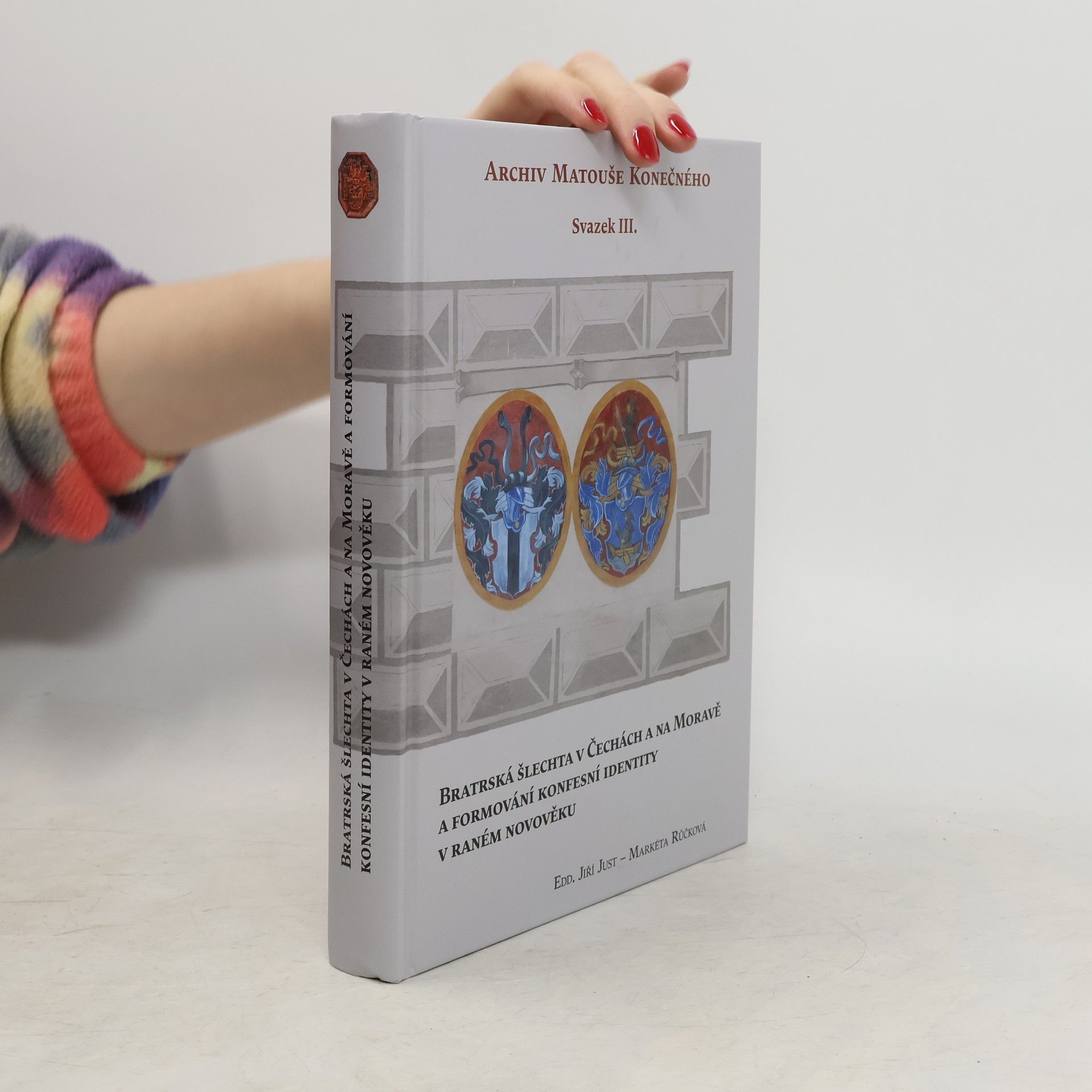 Jiří Just Bratrská šlechta v Čechách a na Moravě a formování konfesní identity v raném novověku: Archiv Matouše Konečného Svazek III