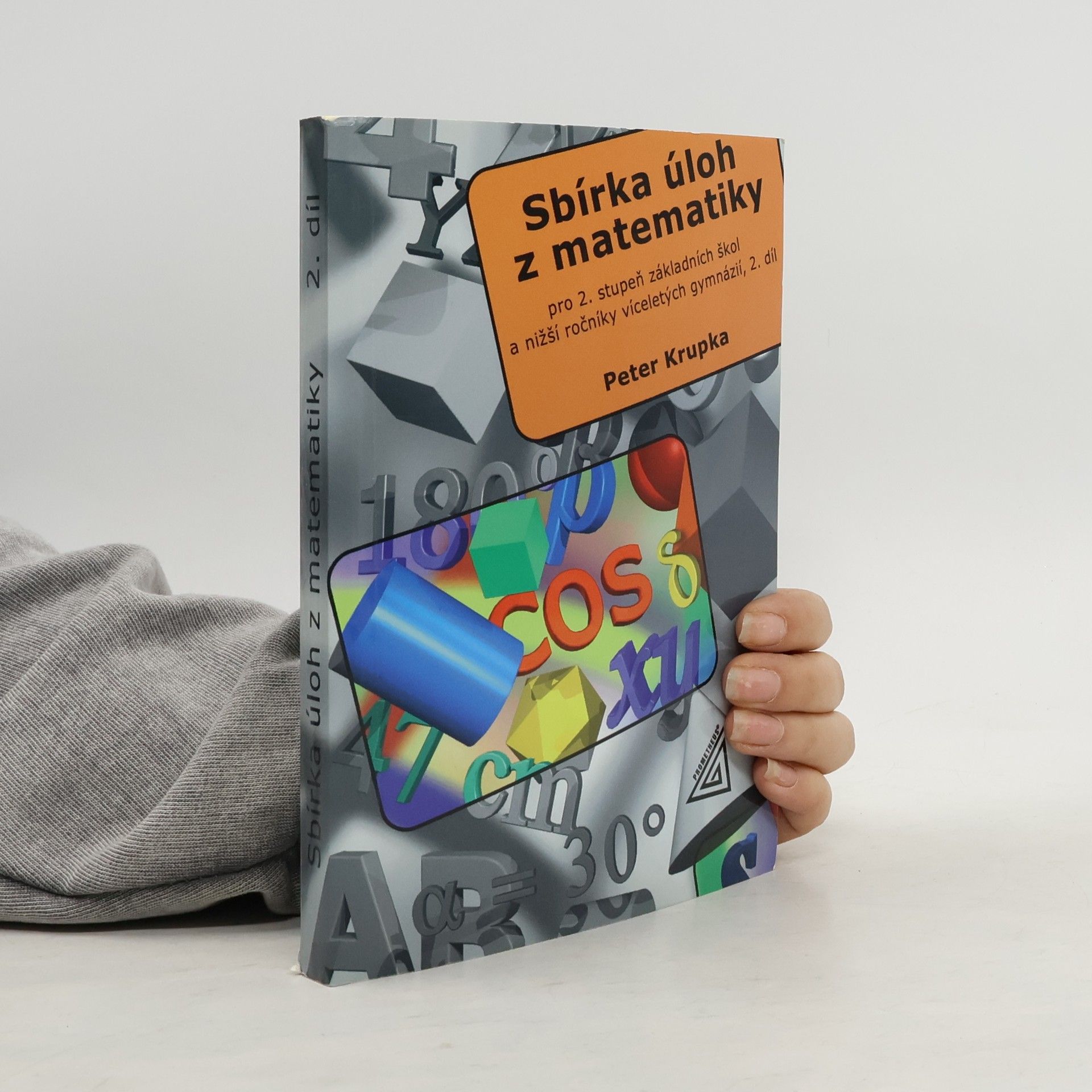 Peter Krupka Sbírka úloh z matematiky pro 2. stupeň základní školy a nižší ročníky víceletých gymnázií. 2. díl