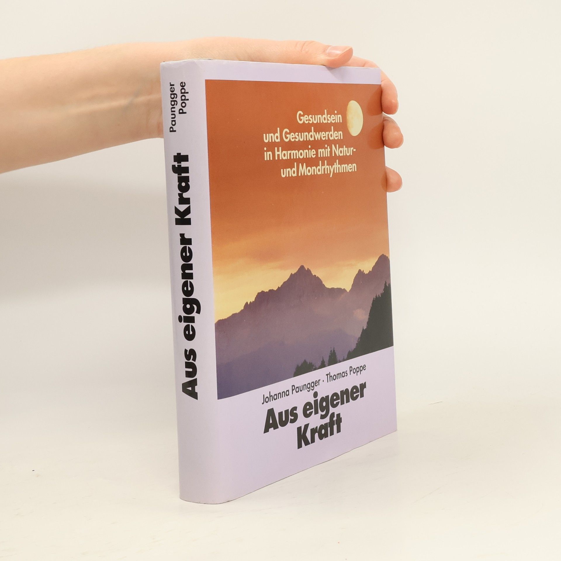 Johanna Paungger Aus eigener Kraft. Gesundsein und Gesundwerden in Harmonie mit Natur und Mondrhythmen