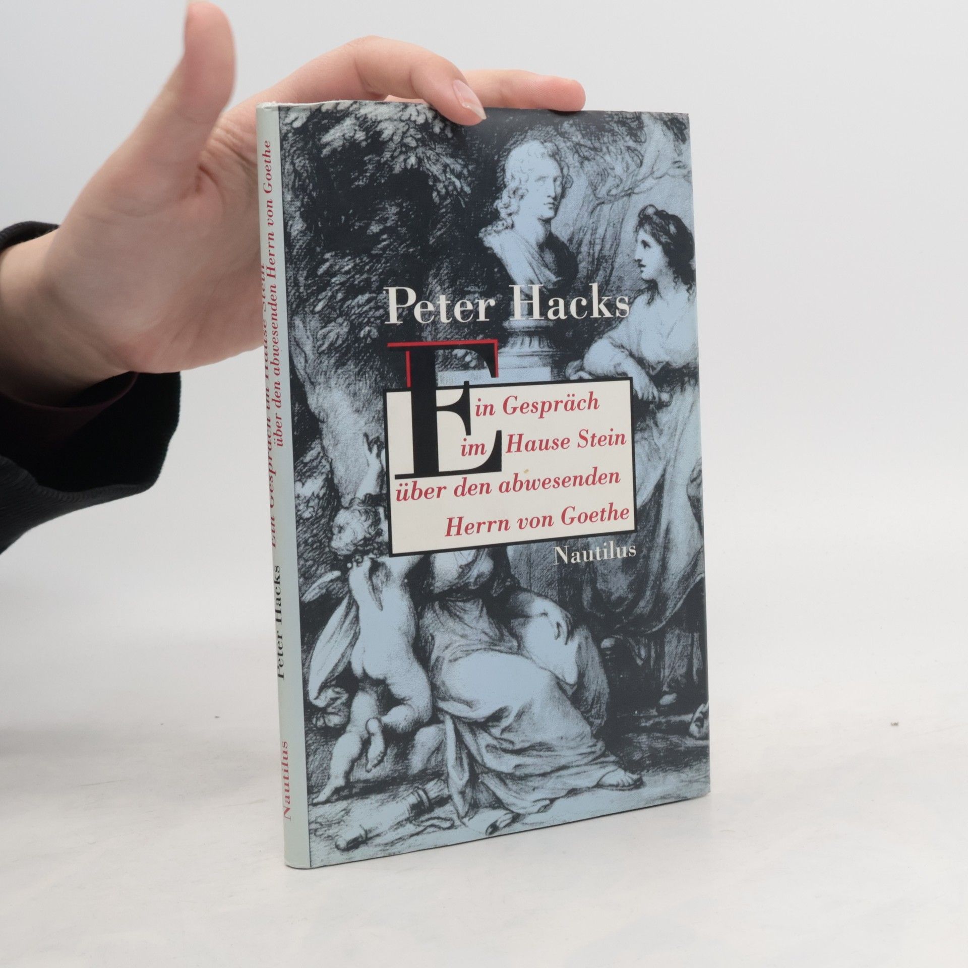 Peter Hacks Ein Gespräch im Hause Stein über den abwesenden Herrn von Goethe