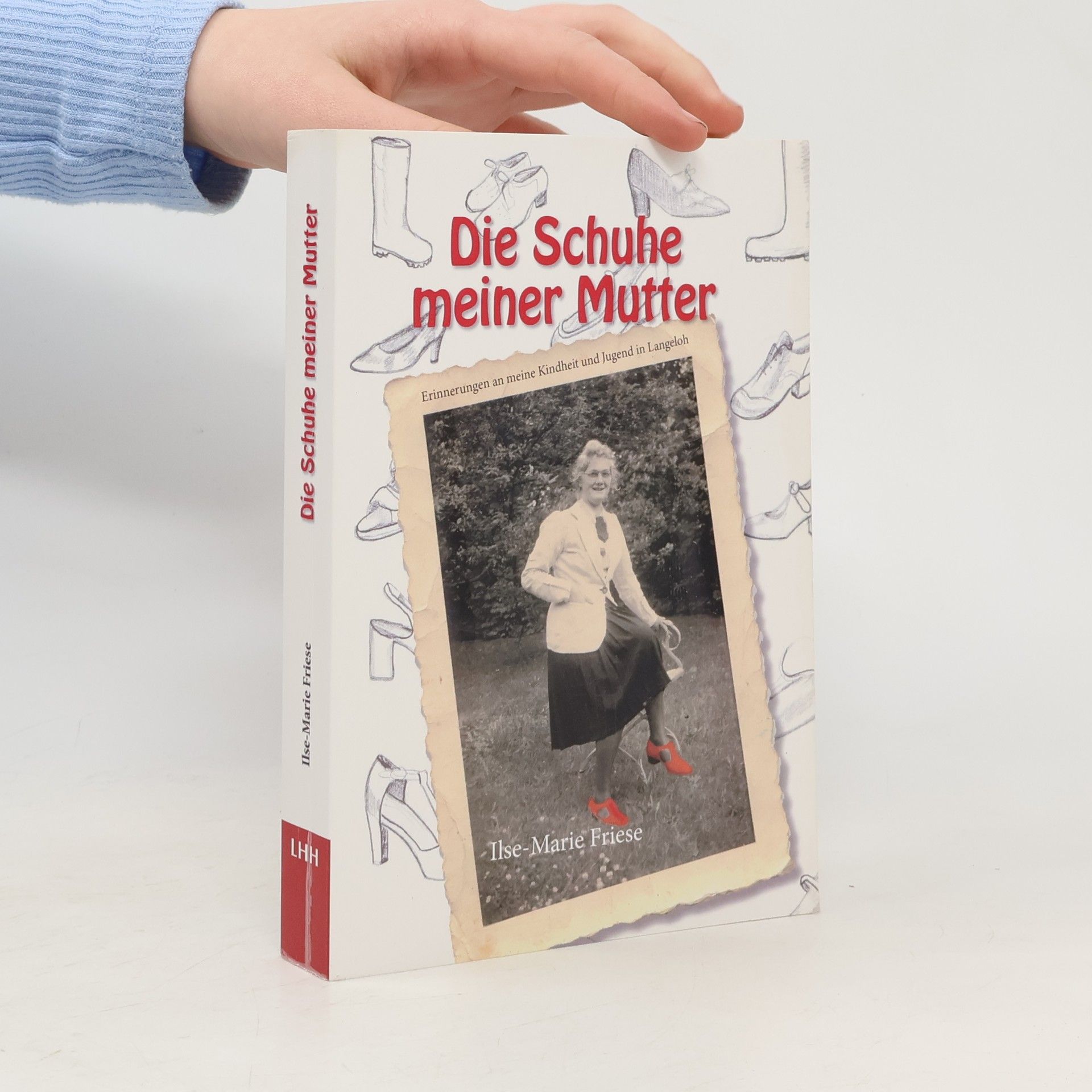 Ilse-Marie Friese Die Schuhe meiner Mutter. Erinnerungen an meine Kindheit und Jugend in Langeloh