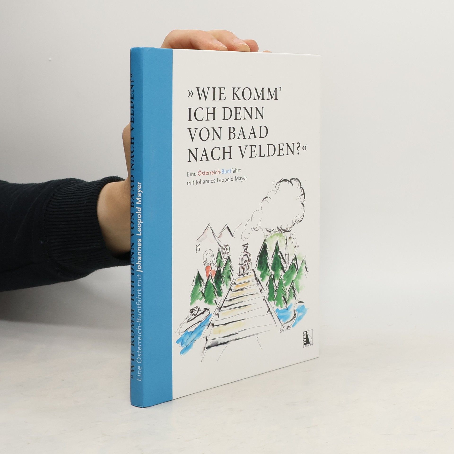 "Wie komm' ich denn von Baad nach Velden?" Eine Österreich-Buntfahrt mit Johannes Leopold Mayer