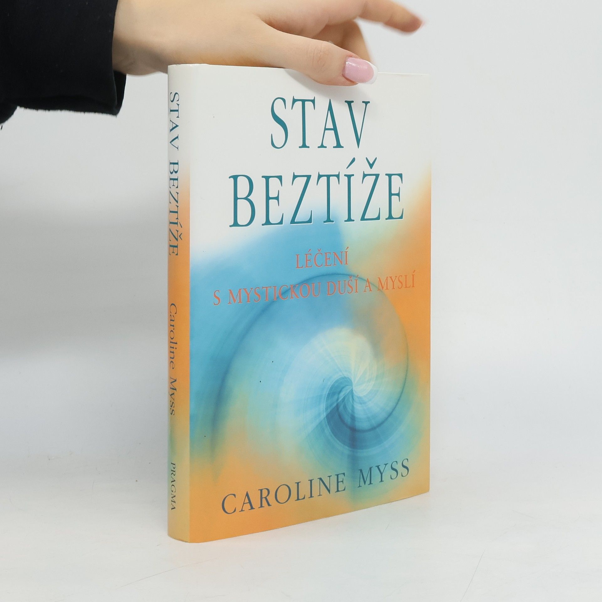 Caroline Myss Stav beztíže : léčení s mystickou duší a myslí