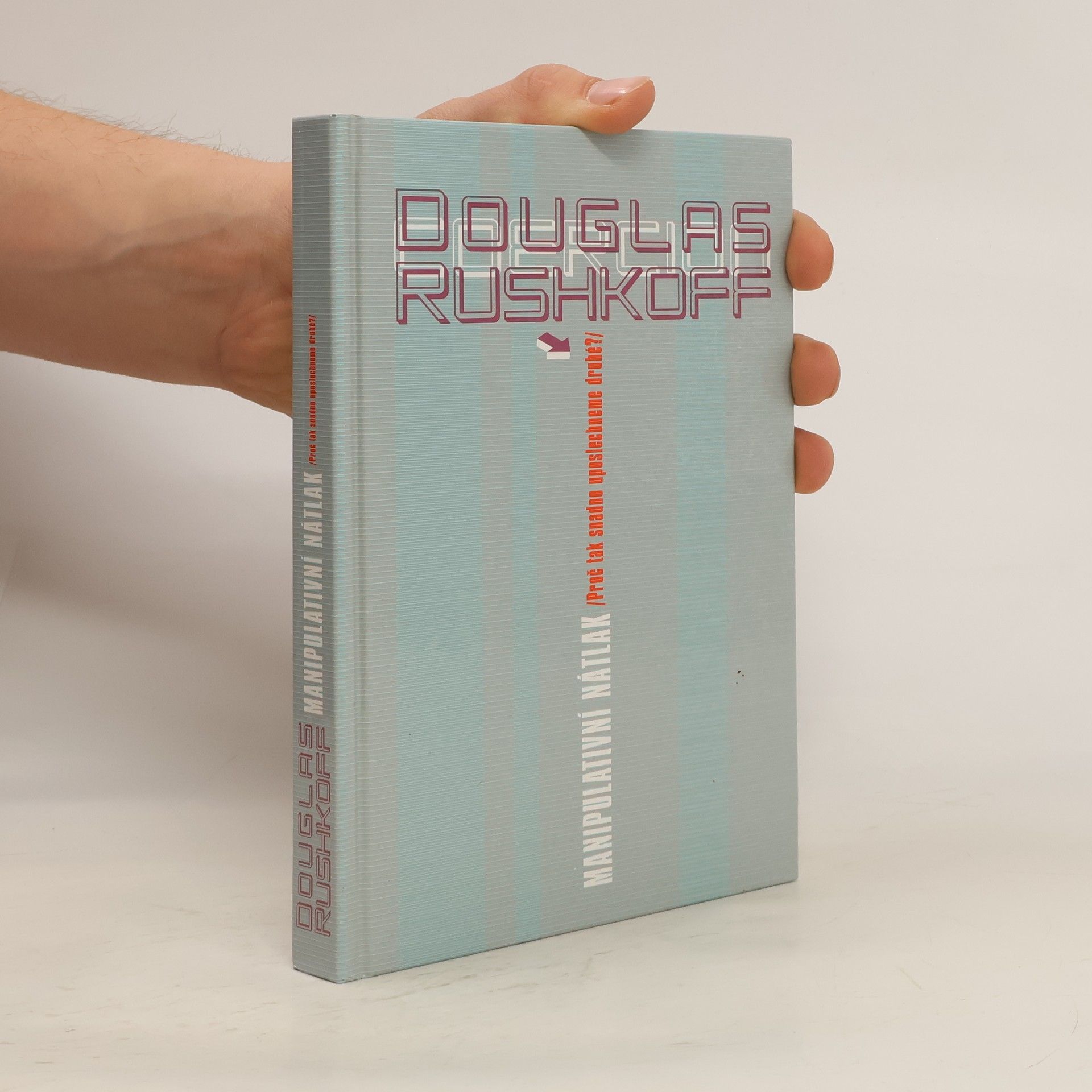 Douglas Rushkoff Manipulativní nátlak. Proč tak snadno uposlechneme druhé?