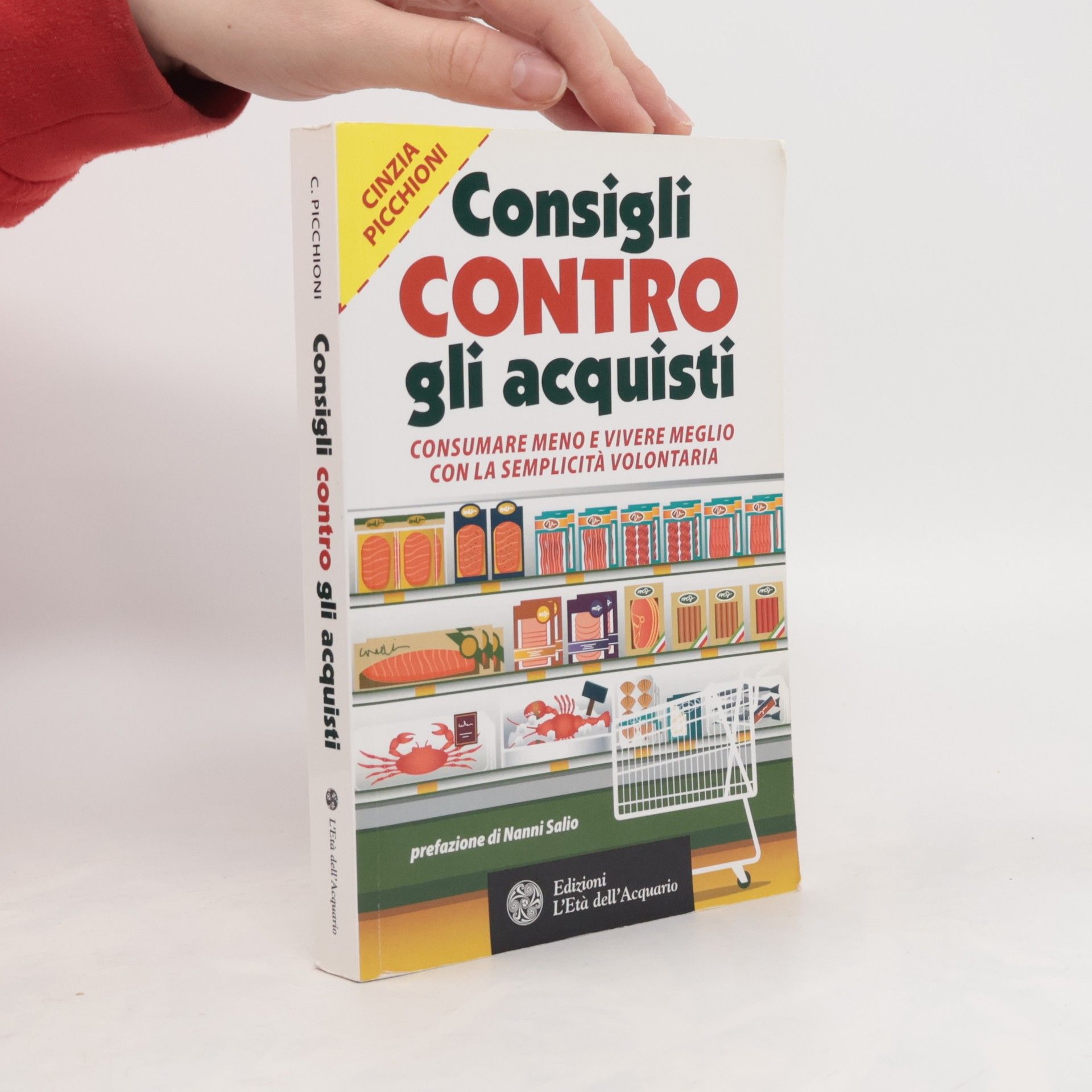 Cinzia Picchioni Consigli contro gli acquisti. Consumare meno e vivere meglio con la semplicità volontaria