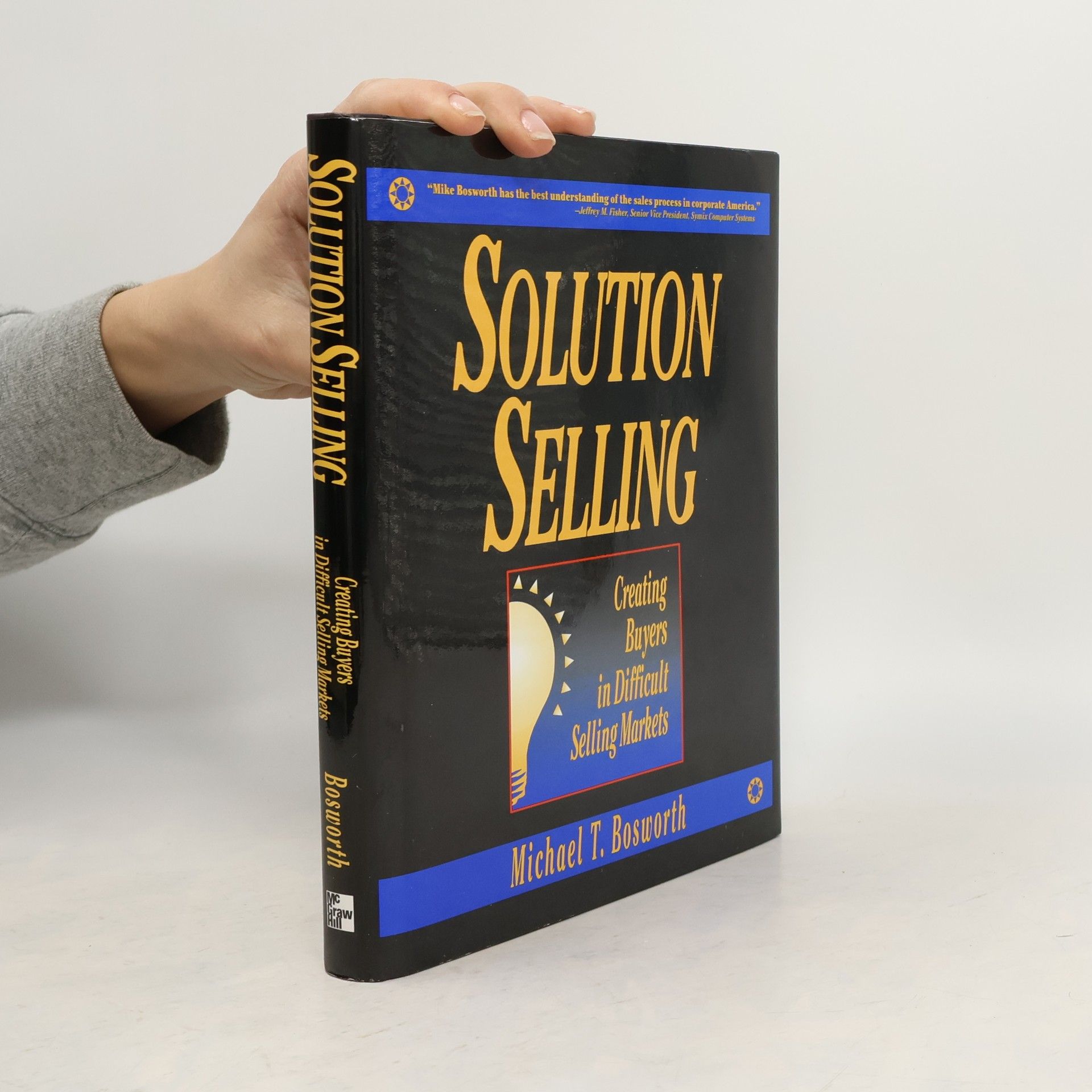 Michael T. Bosworth Solution Selling : Creating Buyers in Difficult Selling Markets