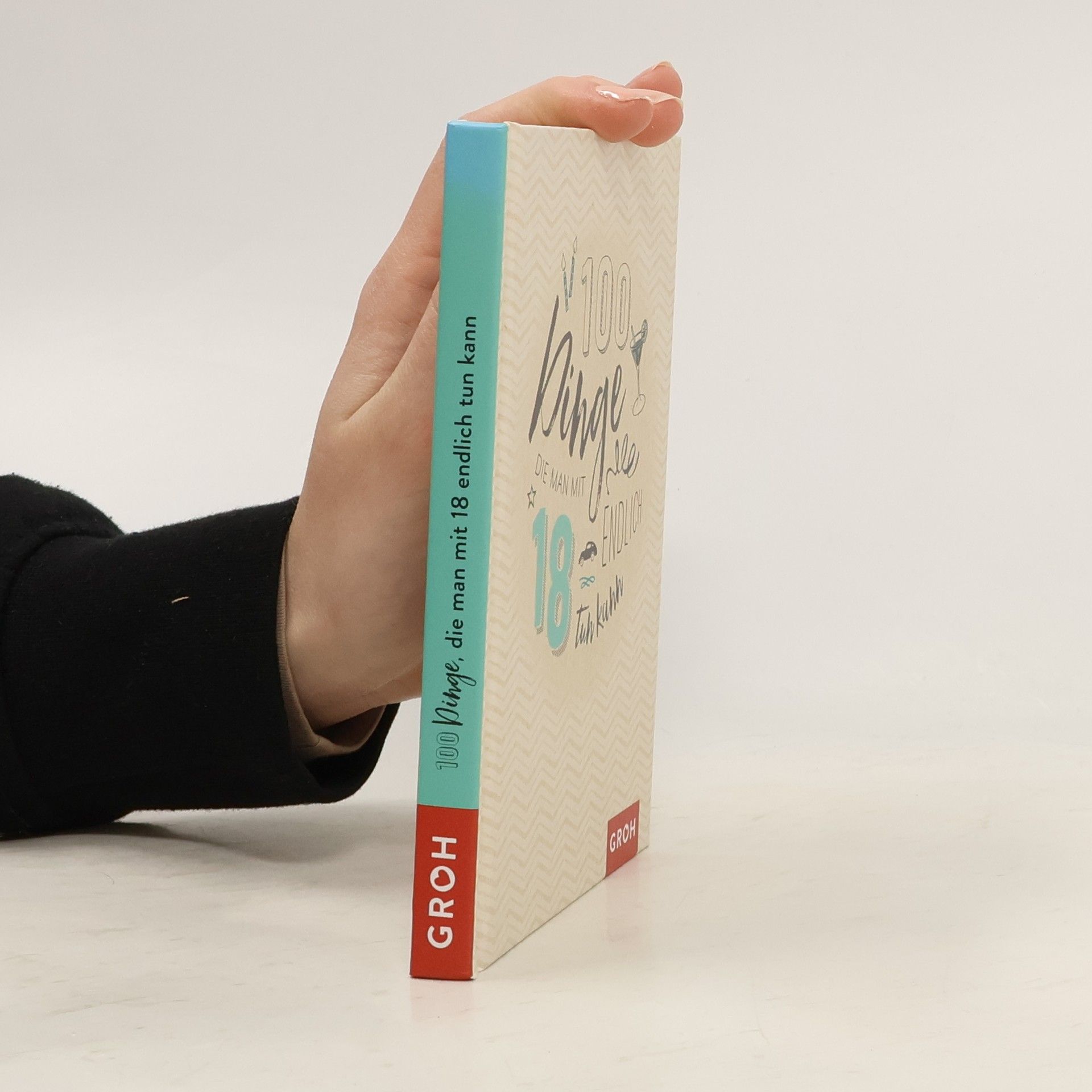 Groh Groh Redaktionsteam 100 Dinge, die man mit 18 endlich tun kann