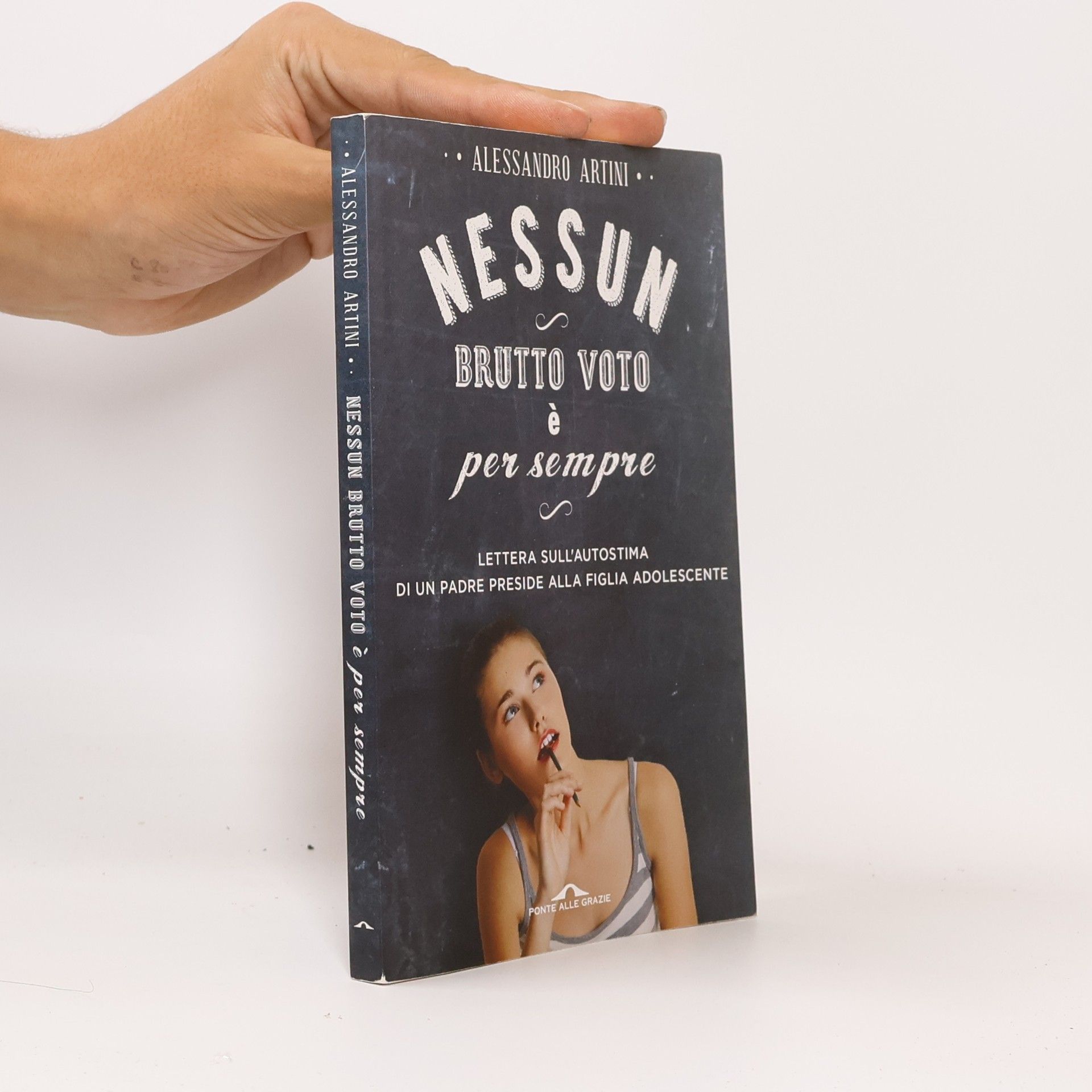 Alessandro Artini Nessun brutto voto è per sempre. Lettera sull'autostima di un padre preside alla figlia adolescente