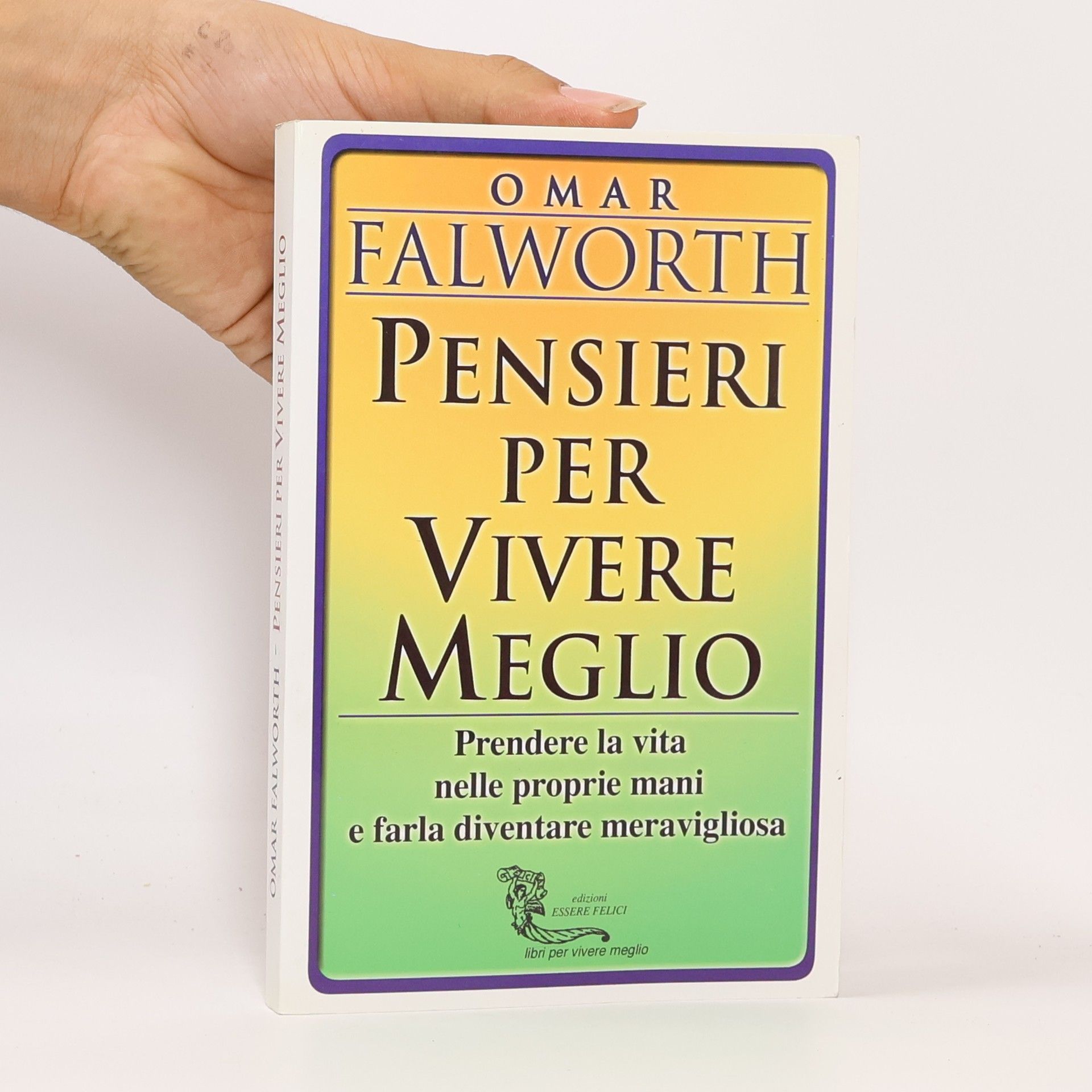 Omar Falworth Pensieri per vivere meglio. Prendere la vita nelle proprie mani per farla diventare meravigliosa