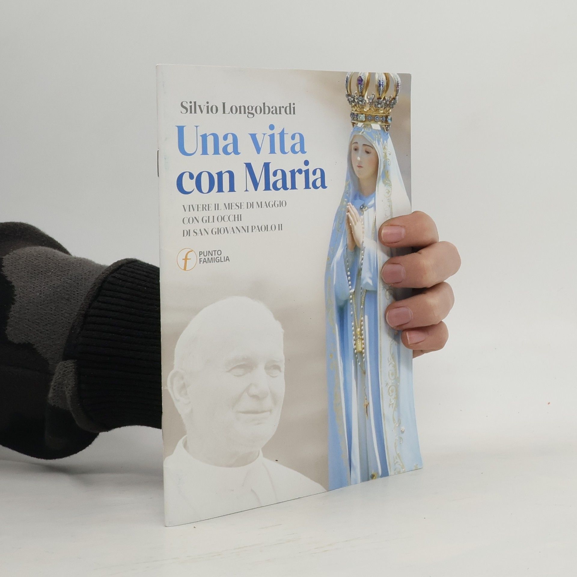 Silvio Longobardi Una vita con Maria. Vivere il mese di maggio con gli occhi di san Giovanni Paolo II